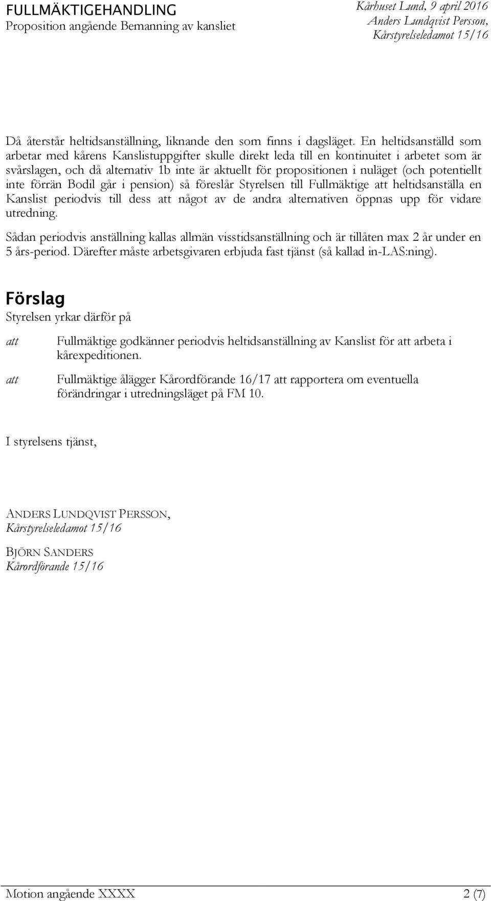 potentiellt inte förrän Bodil går i pension) så föreslår Styrelsen till Fullmäktige heltidsanställa en Kanslist periodvis till dess något av de andra alternativen öppnas upp för vidare utredning.