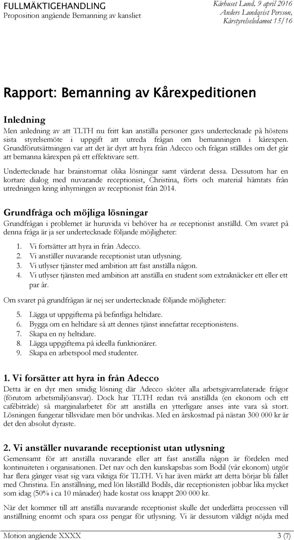 Dessutom har en kortare dialog med nuvarande receptionist, Christina, förts och material hämtats från utredningen kring inhyrningen av receptionist från 2014.