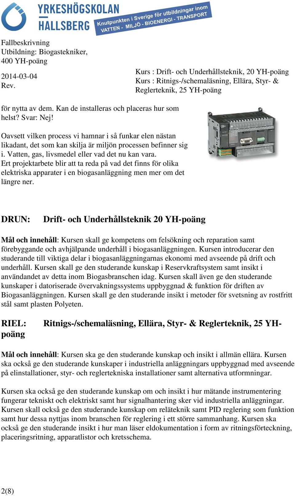 DRUN: Drift- och Underhållsteknik 20 YH-poäng Mål och innehåll: Kursen skall ge kompetens om felsökning och reparation samt förebyggande och avhjälpande underhåll i biogasanläggningen.