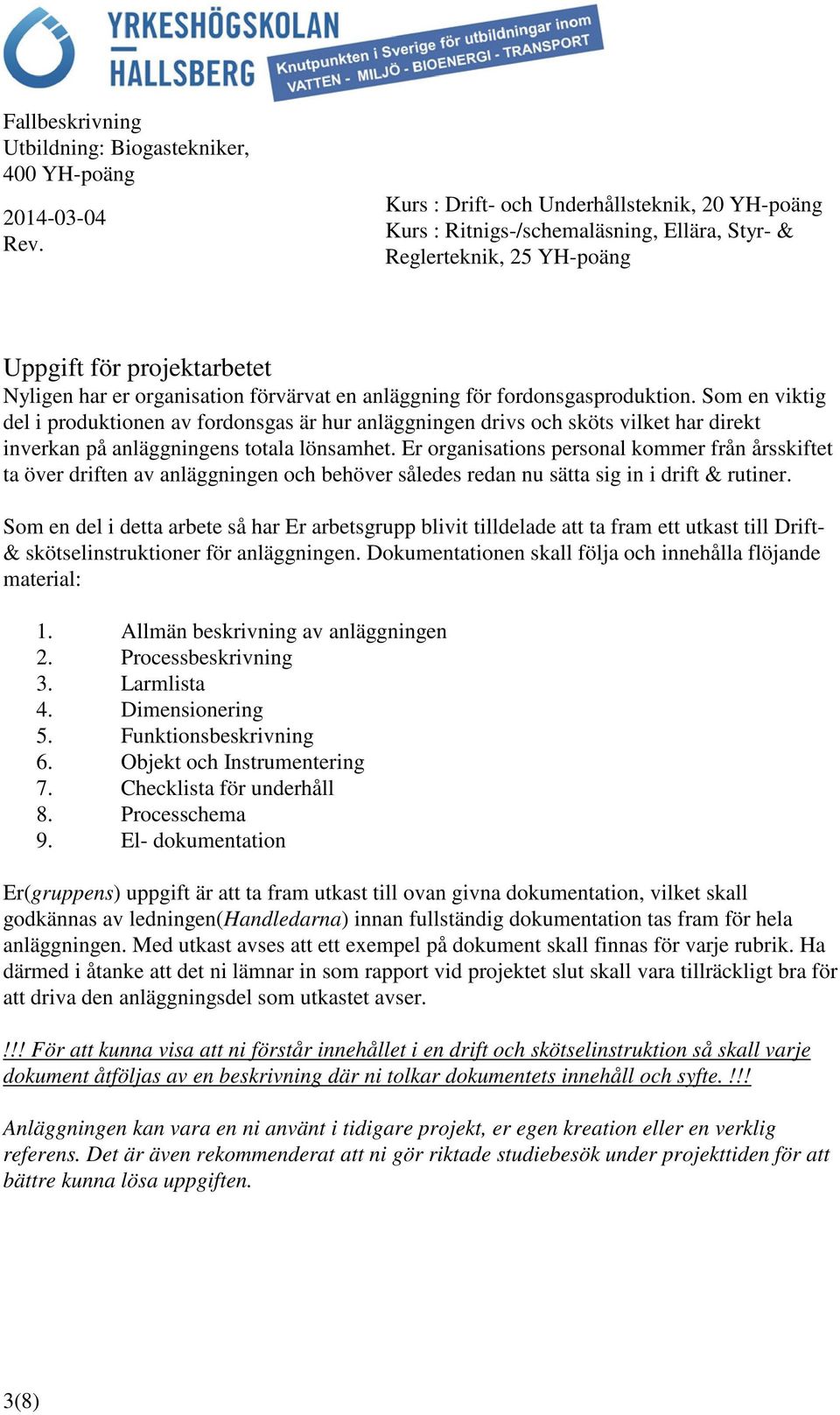 Er organisations personal kommer från årsskiftet ta över driften av anläggningen och behöver således redan nu sätta sig in i drift & rutiner.