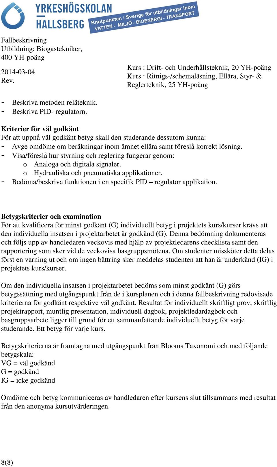 - Visa/föreslå hur styrning och reglering fungerar genom: o Analoga och digitala signaler. o Hydrauliska och pneumatiska applikationer.