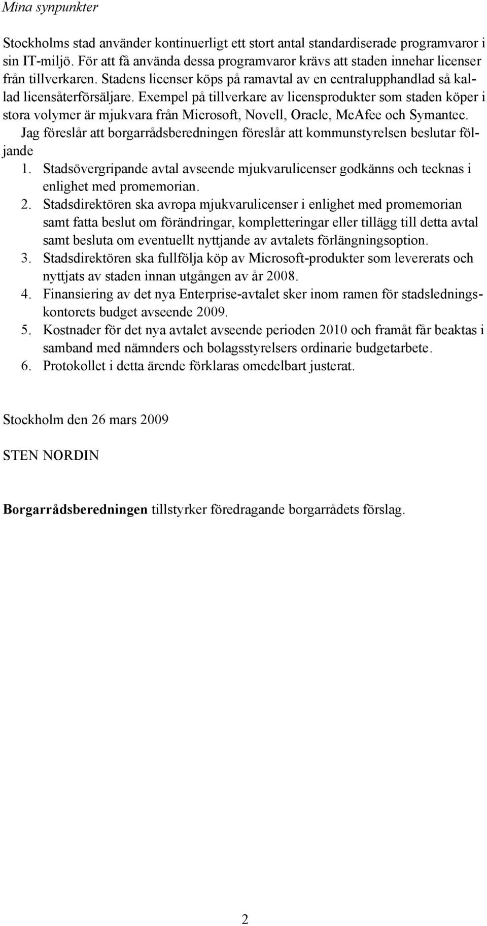 Exempel på tillverkare av licensprodukter som staden köper i stora volymer är mjukvara från Microsoft, Novell, Oracle, McAfee och Symantec.