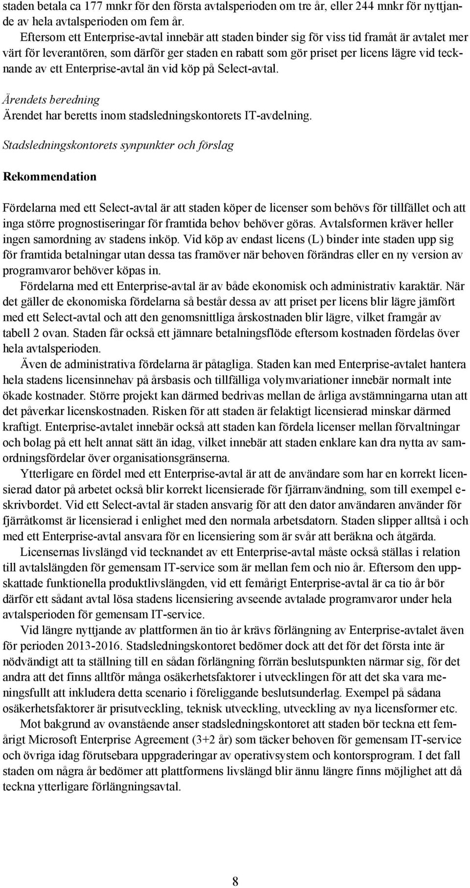 ett Enterprise-avtal än vid köp på Select-avtal. Ärendets beredning Ärendet har beretts inom stadsledningskontorets IT-avdelning.