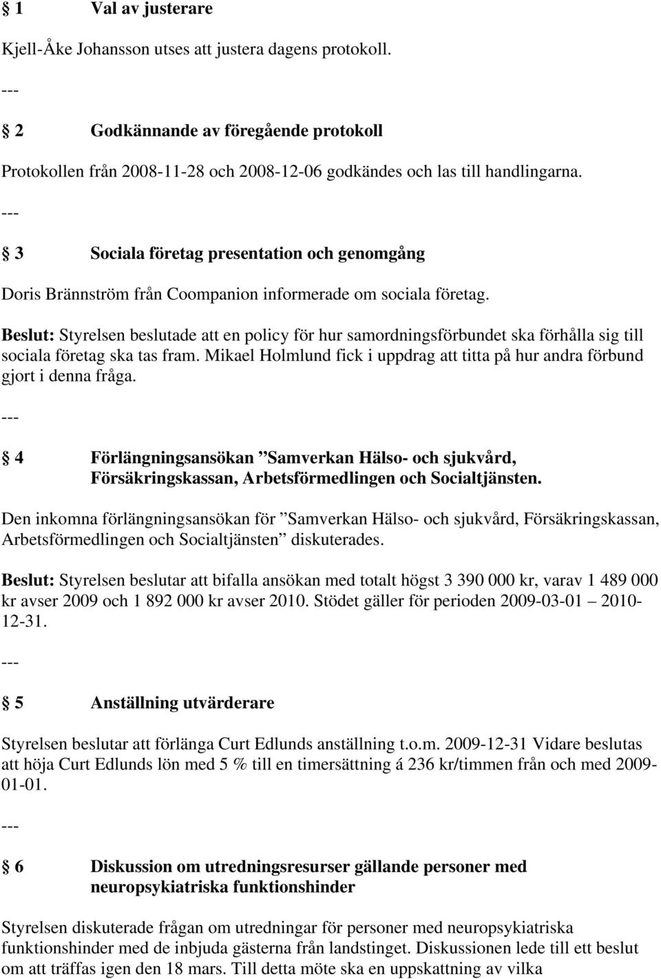 Beslut: Styrelsen beslutade att en policy för hur samordningsförbundet ska förhålla sig till sociala företag ska tas fram.