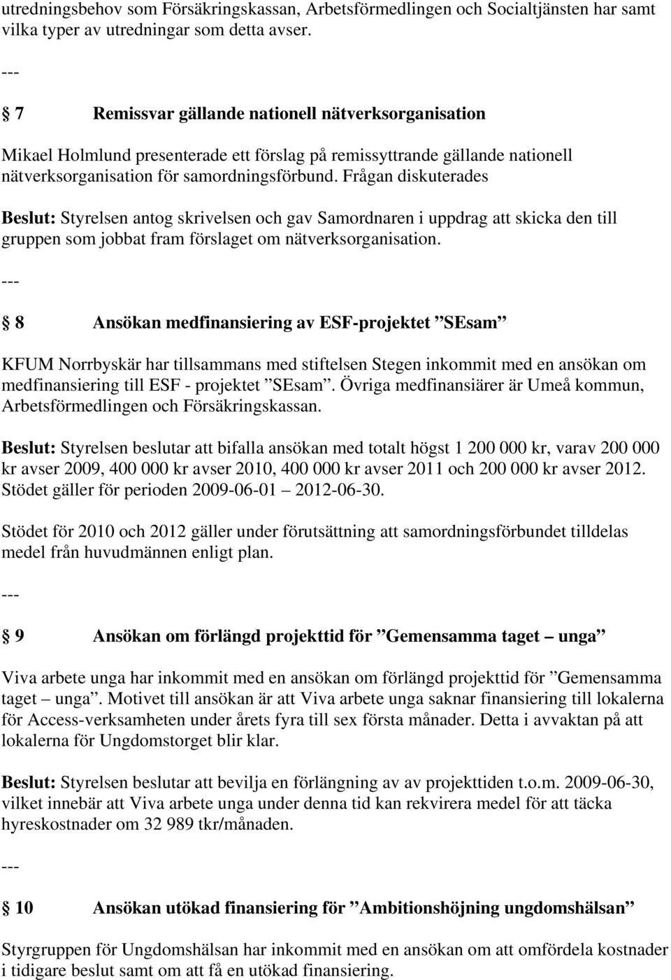 Frågan diskuterades Beslut: Styrelsen antog skrivelsen och gav Samordnaren i uppdrag att skicka den till gruppen som jobbat fram förslaget om nätverksorganisation.