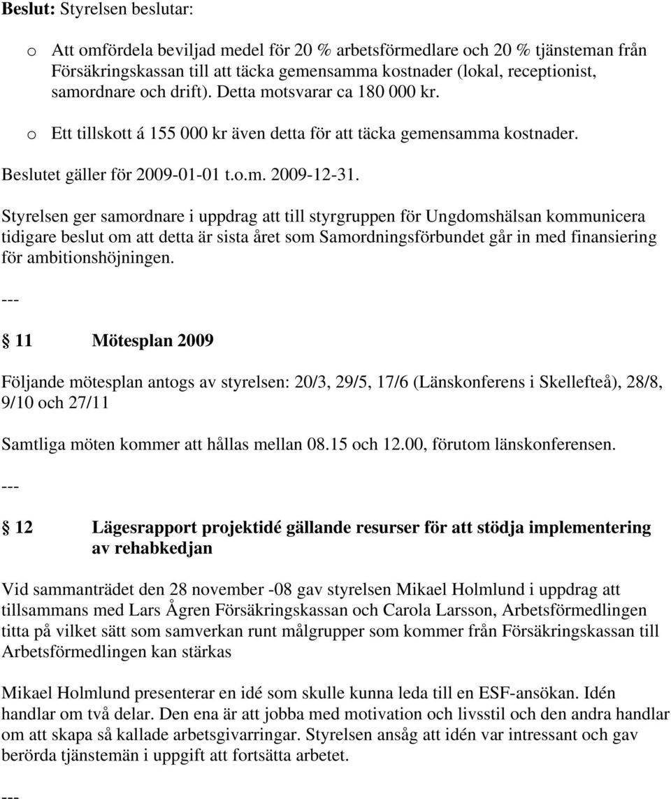 Styrelsen ger samordnare i uppdrag att till styrgruppen för Ungdomshälsan kommunicera tidigare beslut om att detta är sista året som Samordningsförbundet går in med finansiering för