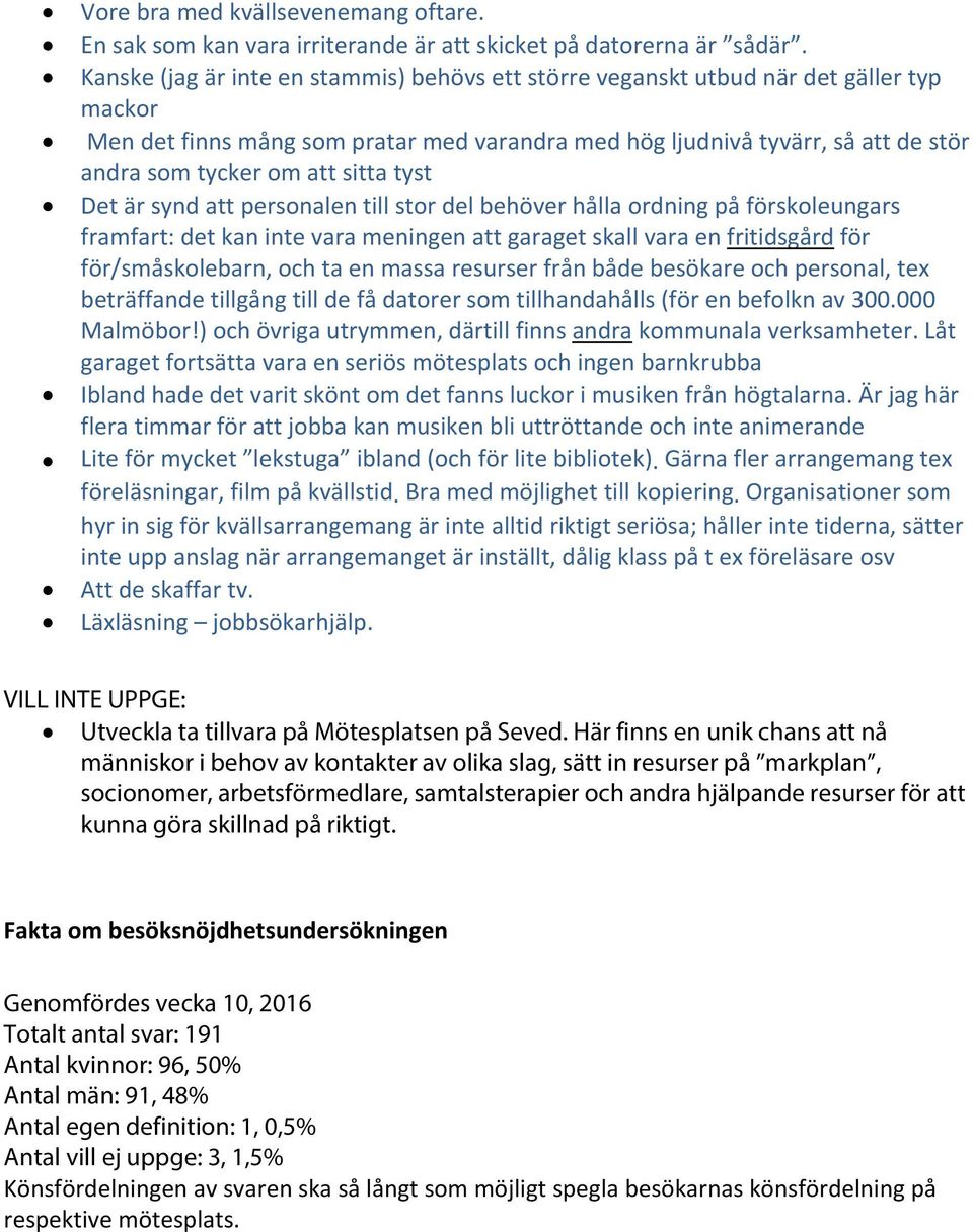 sitta tyst Det är synd att personalen till stor del behöver hålla ordning på förskoleungars framfart: det kan inte vara meningen att garaget skall vara en fritidsgård för för/småskolebarn, och ta en