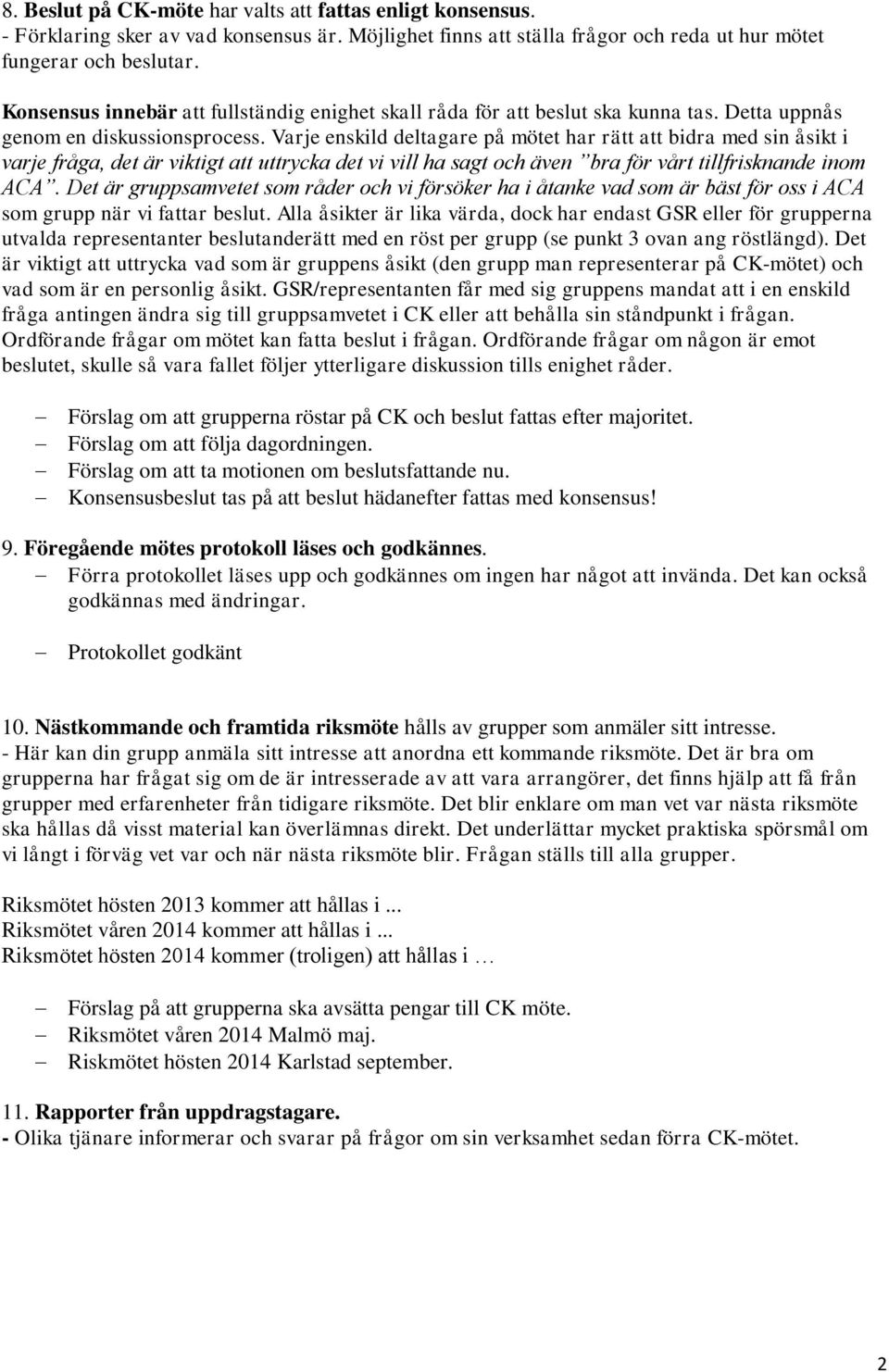 Varje enskild deltagare på mötet har rätt att bidra med sin åsikt i varje fråga, det är viktigt att uttrycka det vi vill ha sagt och även bra för vårt tillfrisknande inom ACA.