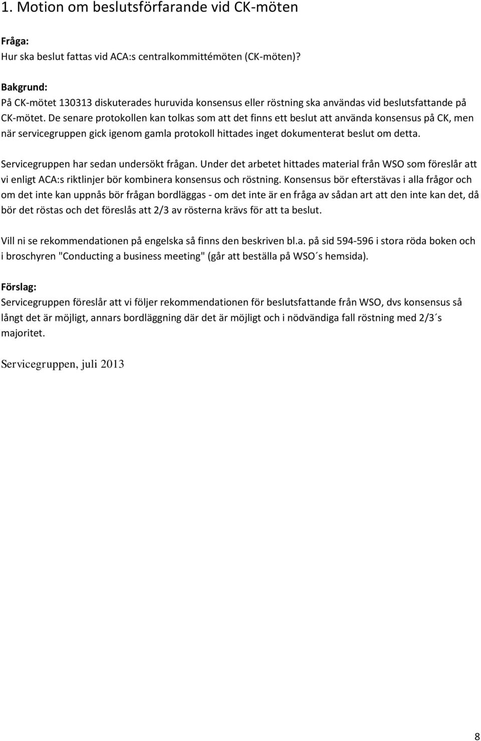 De senare protokollen kan tolkas som att det finns ett beslut att använda konsensus på CK, men när servicegruppen gick igenom gamla protokoll hittades inget dokumenterat beslut om detta.