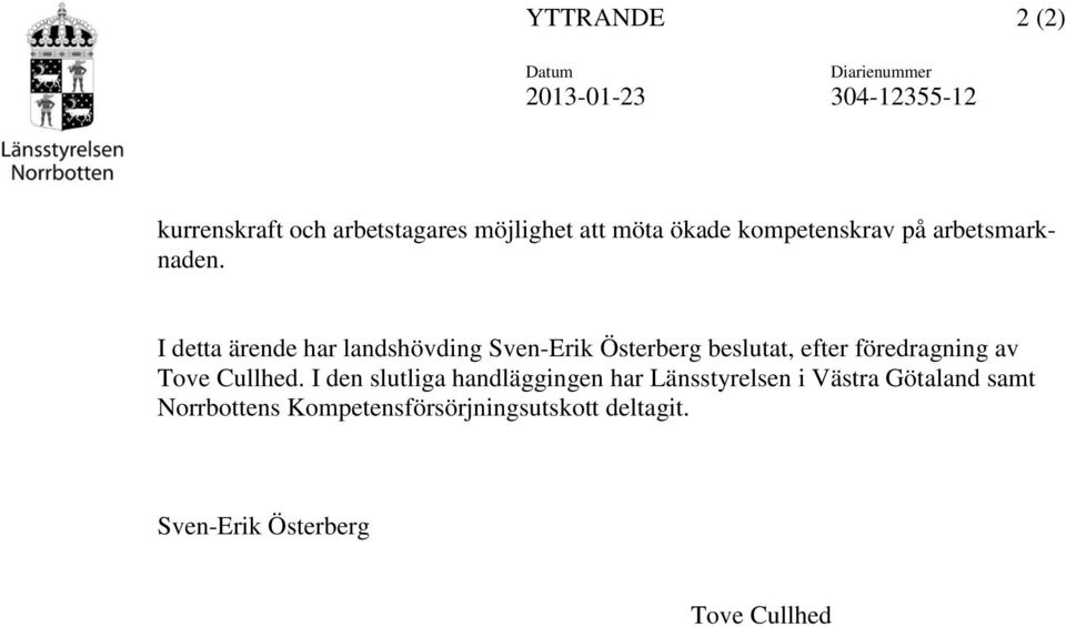 I detta ärende har landshövding Sven-Erik Österberg beslutat, efter föredragning av Tove Cullhed.