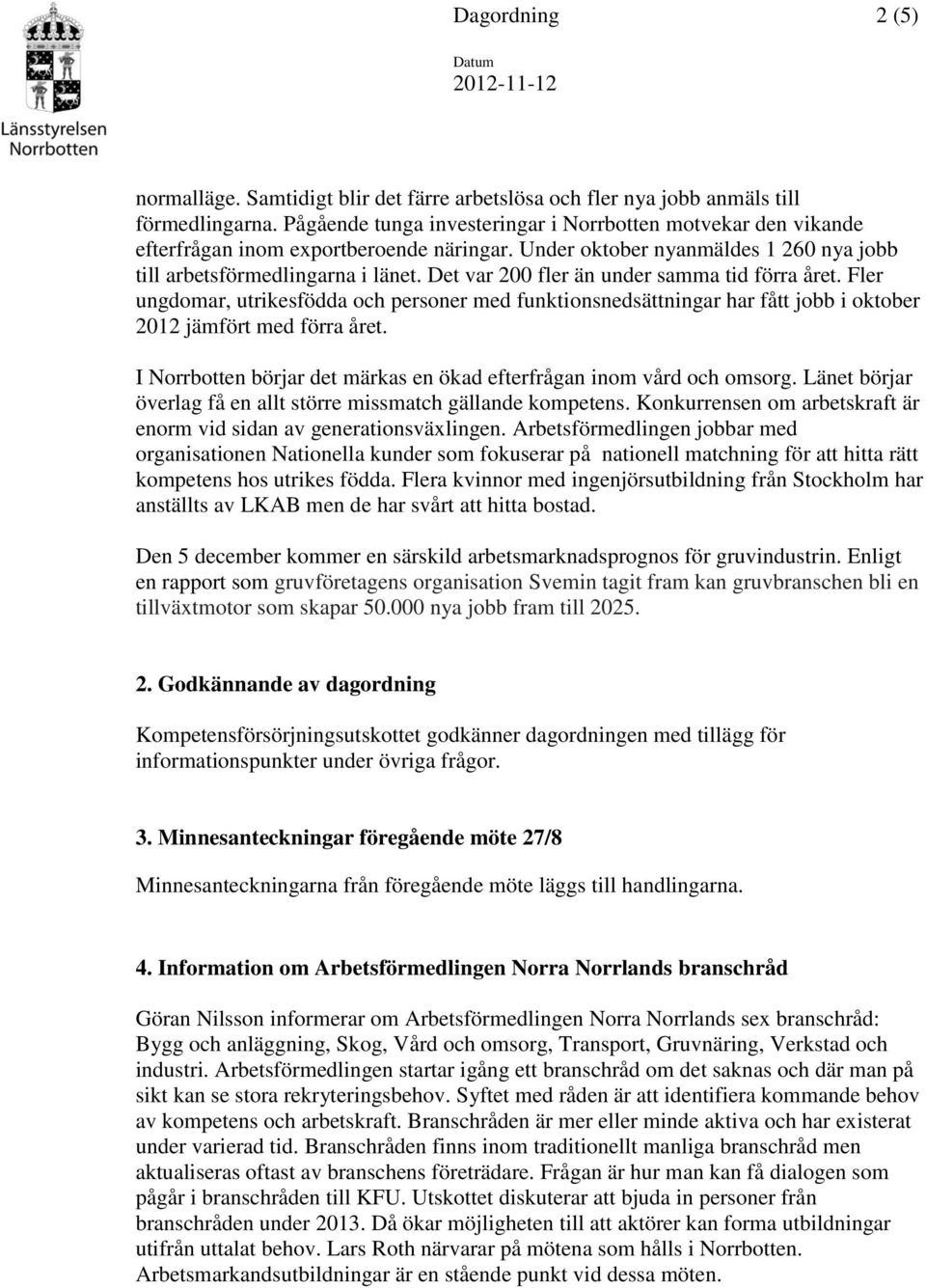 Det var 200 fler än under samma tid förra året. Fler ungdomar, utrikesfödda och personer med funktionsnedsättningar har fått jobb i oktober 2012 jämfört med förra året.