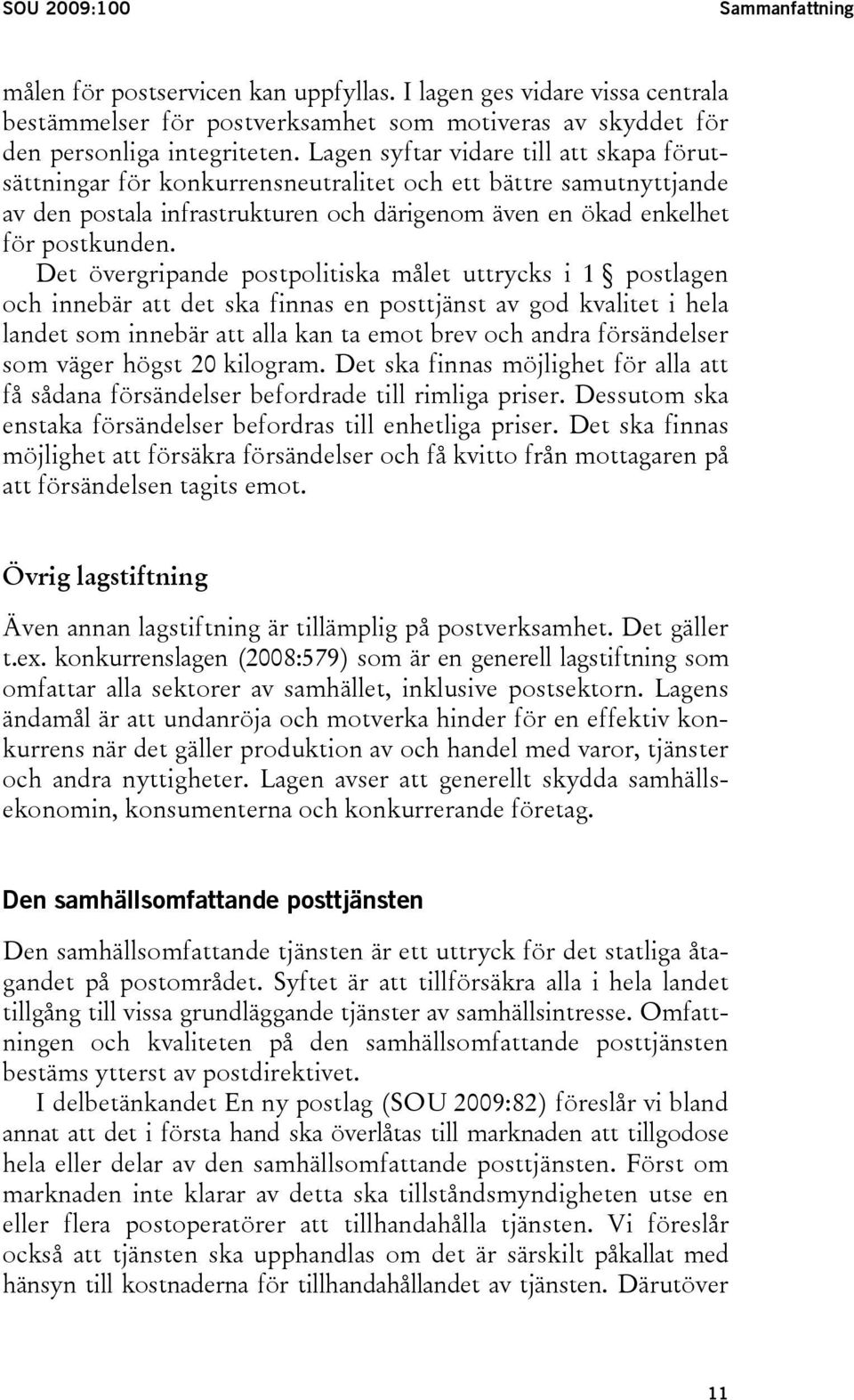 Det övergripande postpolitiska målet uttrycks i 1 postlagen och innebär att det ska finnas en posttjänst av god kvalitet i hela landet som innebär att alla kan ta emot brev och andra försändelser som