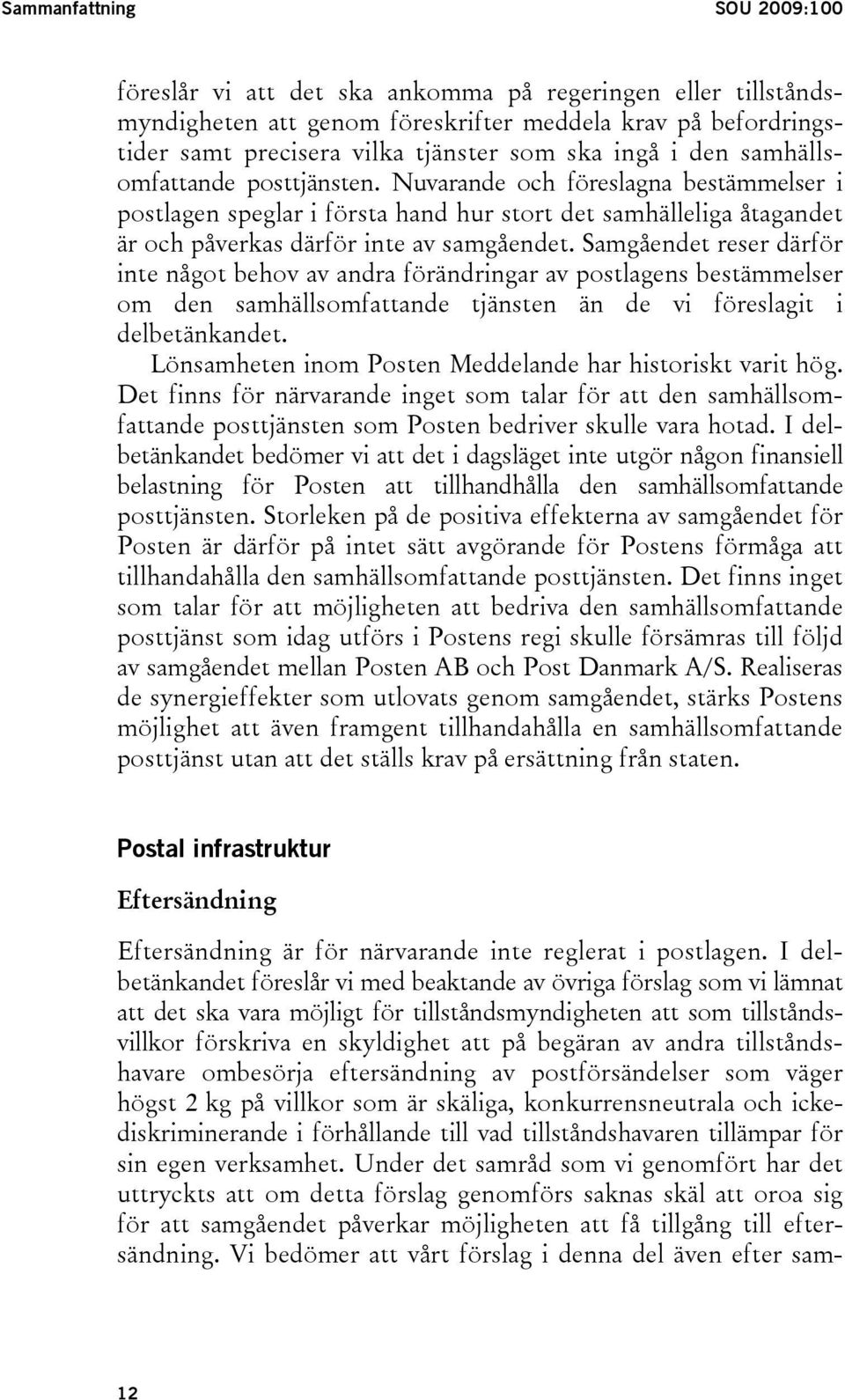 Samgåendet reser därför inte något behov av andra förändringar av postlagens bestämmelser om den samhällsomfattande tjänsten än de vi föreslagit i delbetänkandet.