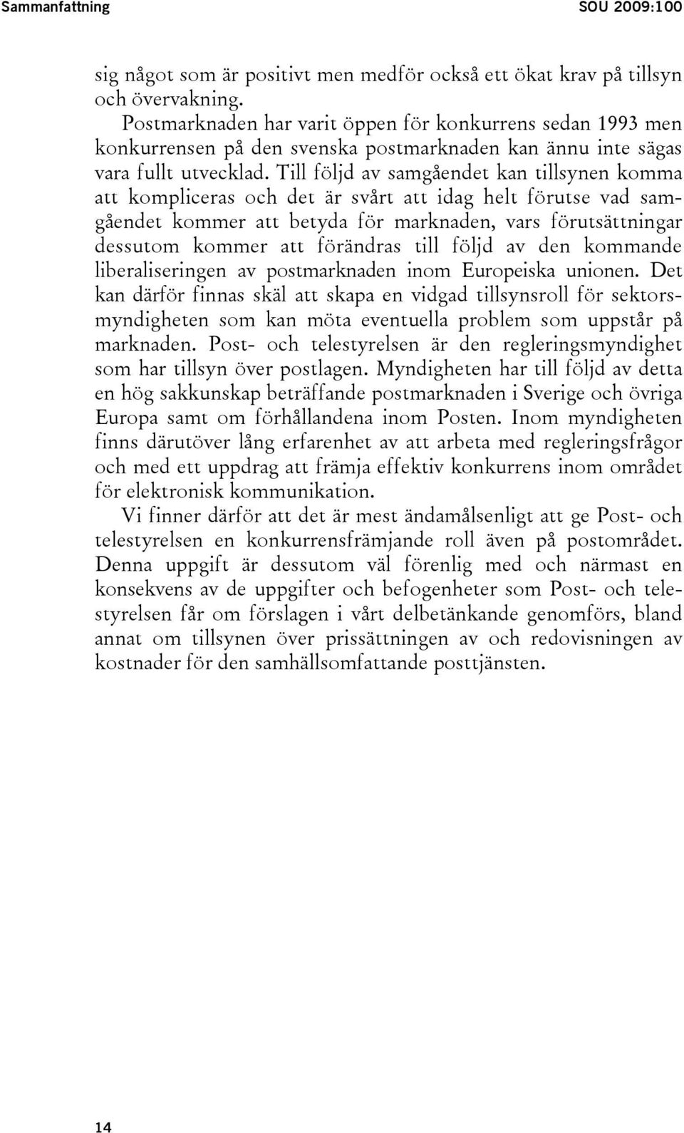 Till följd av samgåendet kan tillsynen komma att kompliceras och det är svårt att idag helt förutse vad samgåendet kommer att betyda för marknaden, vars förutsättningar dessutom kommer att förändras