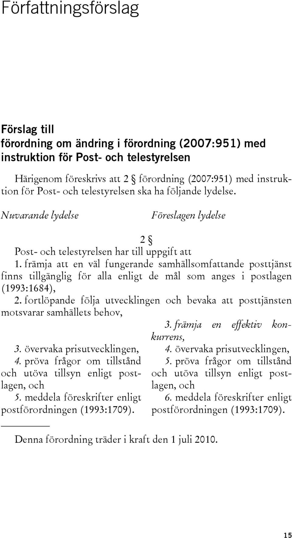 främja att en väl fungerande samhällsomfattande posttjänst finns tillgänglig för alla enligt de mål som anges i postlagen (1993:1684), 2.