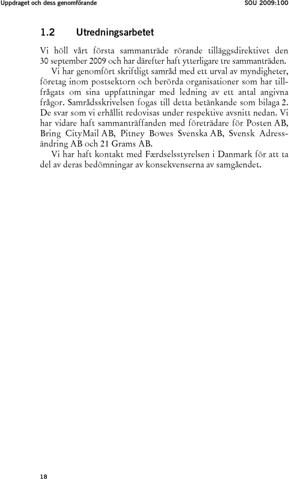 Samrådsskrivelsen fogas till detta betänkande som bilaga 2. De svar som vi erhållit redovisas under respektive avsnitt nedan.