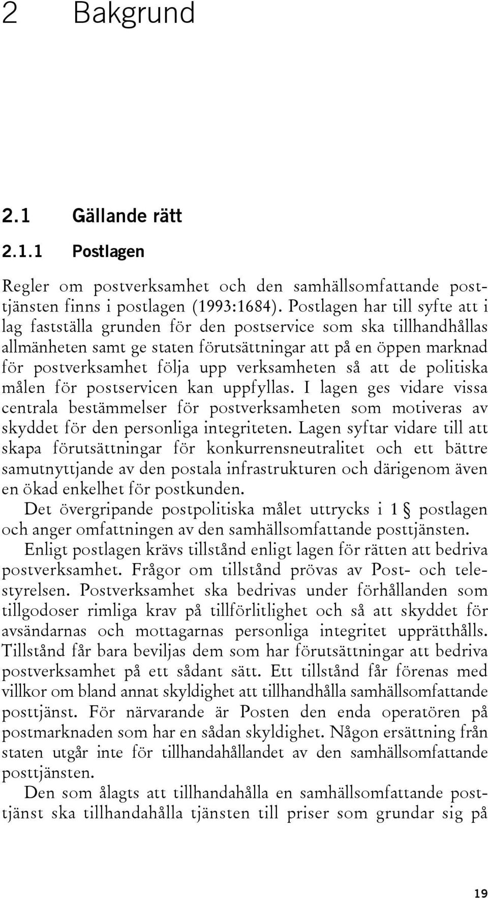 verksamheten så att de politiska målen för postservicen kan uppfyllas. I lagen ges vidare vissa centrala bestämmelser för postverksamheten som motiveras av skyddet för den personliga integriteten.