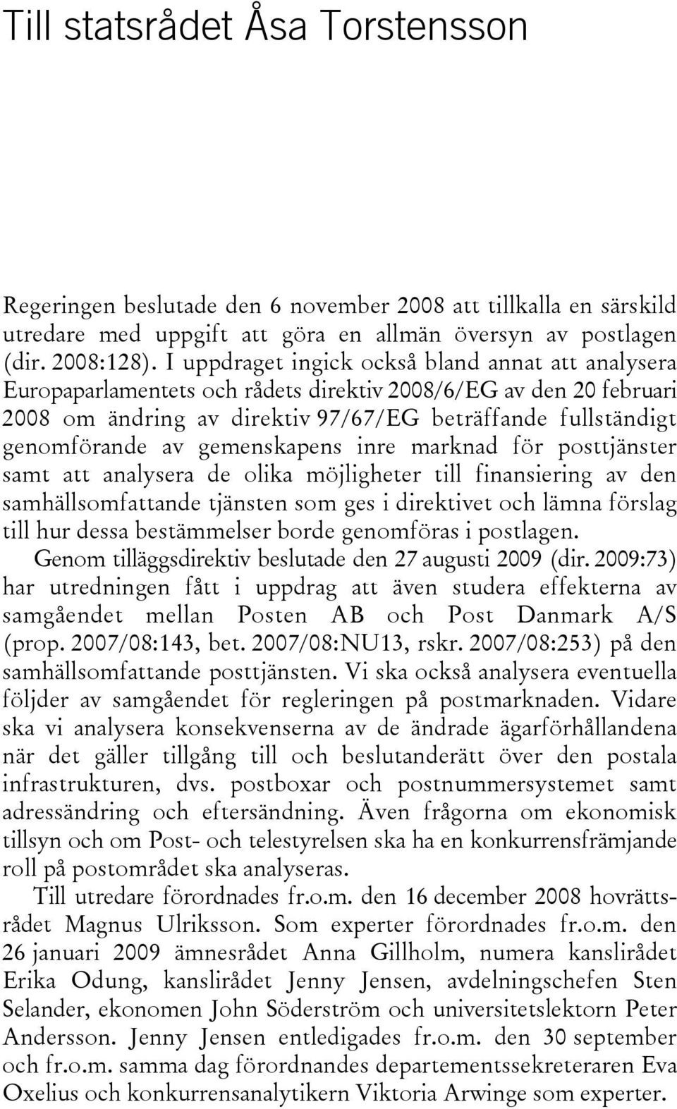 gemenskapens inre marknad för posttjänster samt att analysera de olika möjligheter till finansiering av den samhällsomfattande tjänsten som ges i direktivet och lämna förslag till hur dessa