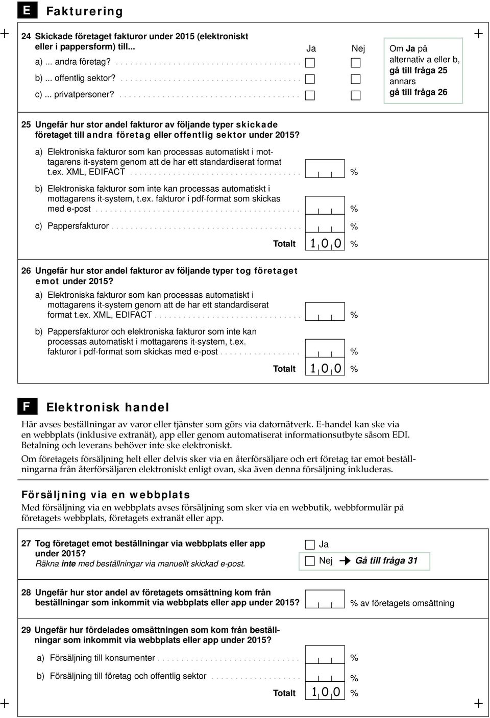 ...................................... Om på alternativ a eller b, gå till fråga 25 annars gå till fråga 26 25 Ungefär hur stor andel fakturor av följande typer skickade företaget till andra företag eller offentlig sektor under 2015?