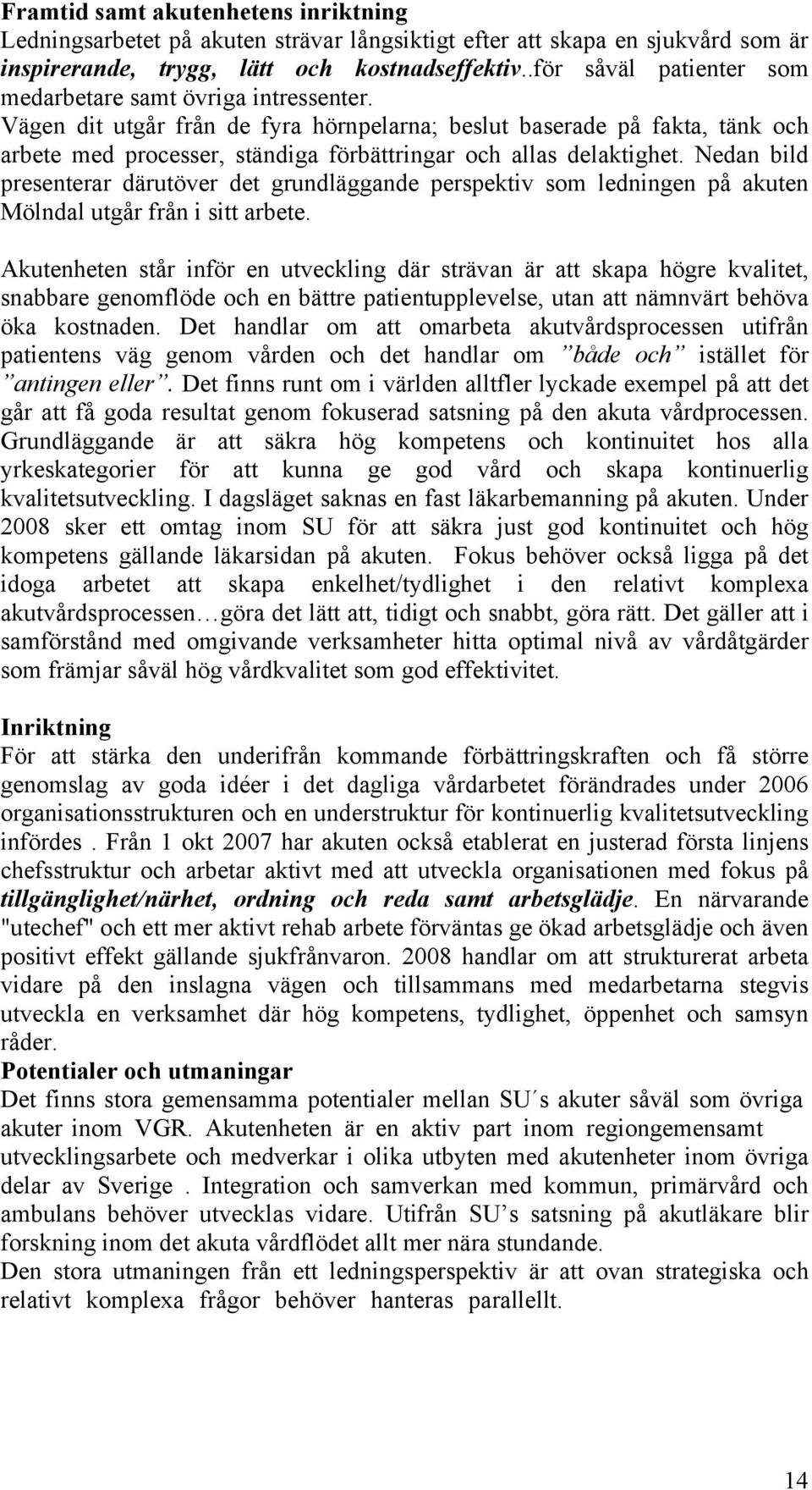 Vägen dit utgår från de fyra hörnpelarna; beslut baserade på fakta, tänk och arbete med processer, ständiga förbättringar och allas delaktighet.