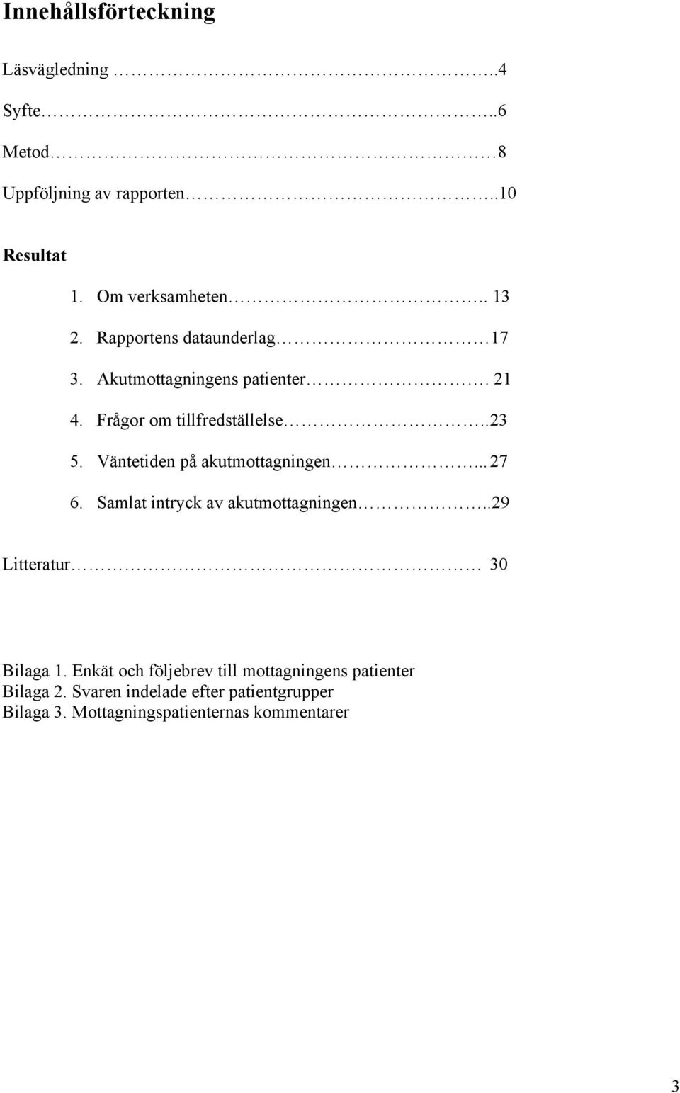 Väntetiden på akutmottagningen... 27 6. Samlat intryck av akutmottagningen..29 Litteratur 30 Bilaga 1.