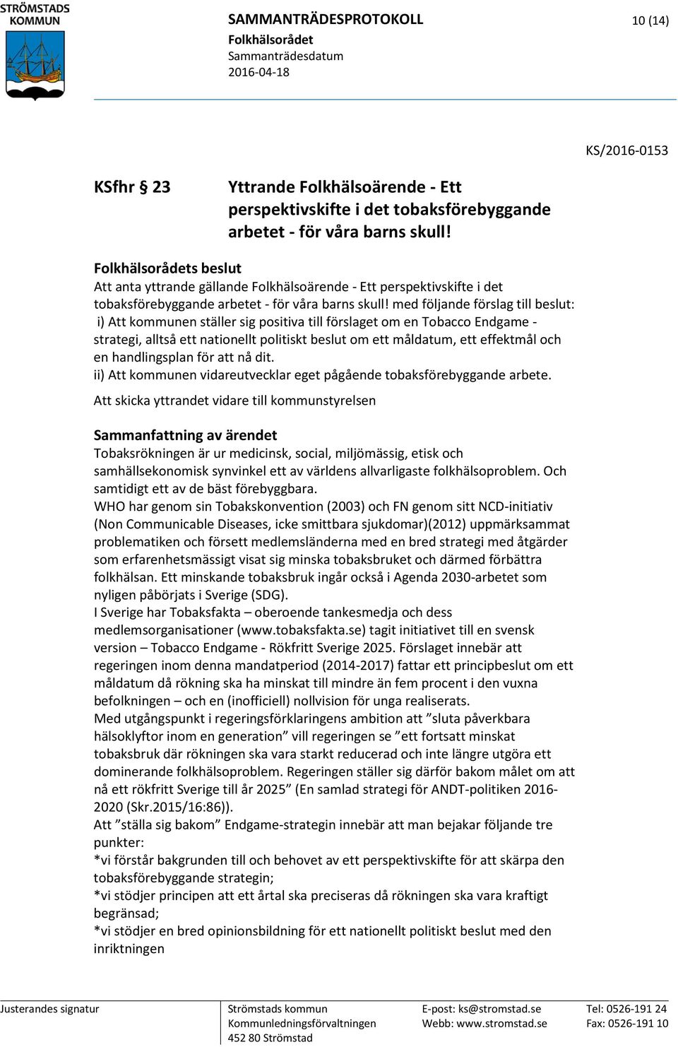 med följande förslag till beslut: i) Att kommunen ställer sig positiva till förslaget om en Tobacco Endgame - strategi, alltså ett nationellt politiskt beslut om ett måldatum, ett effektmål och en