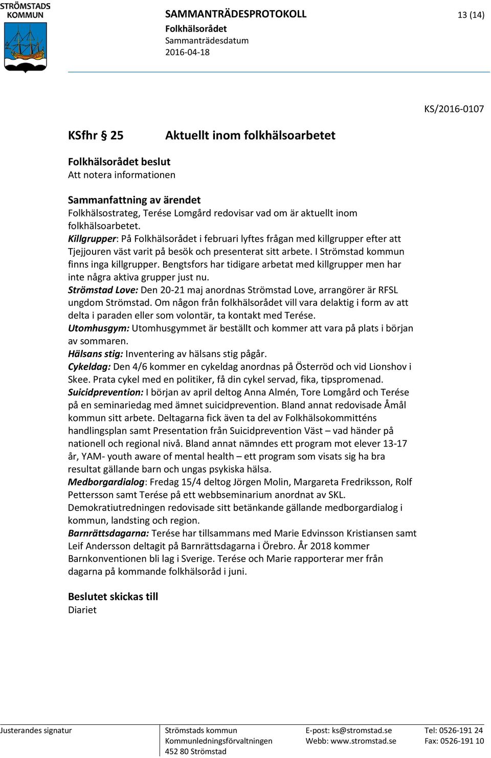 I Strömstad kommun finns inga killgrupper. Bengtsfors har tidigare arbetat med killgrupper men har inte några aktiva grupper just nu.