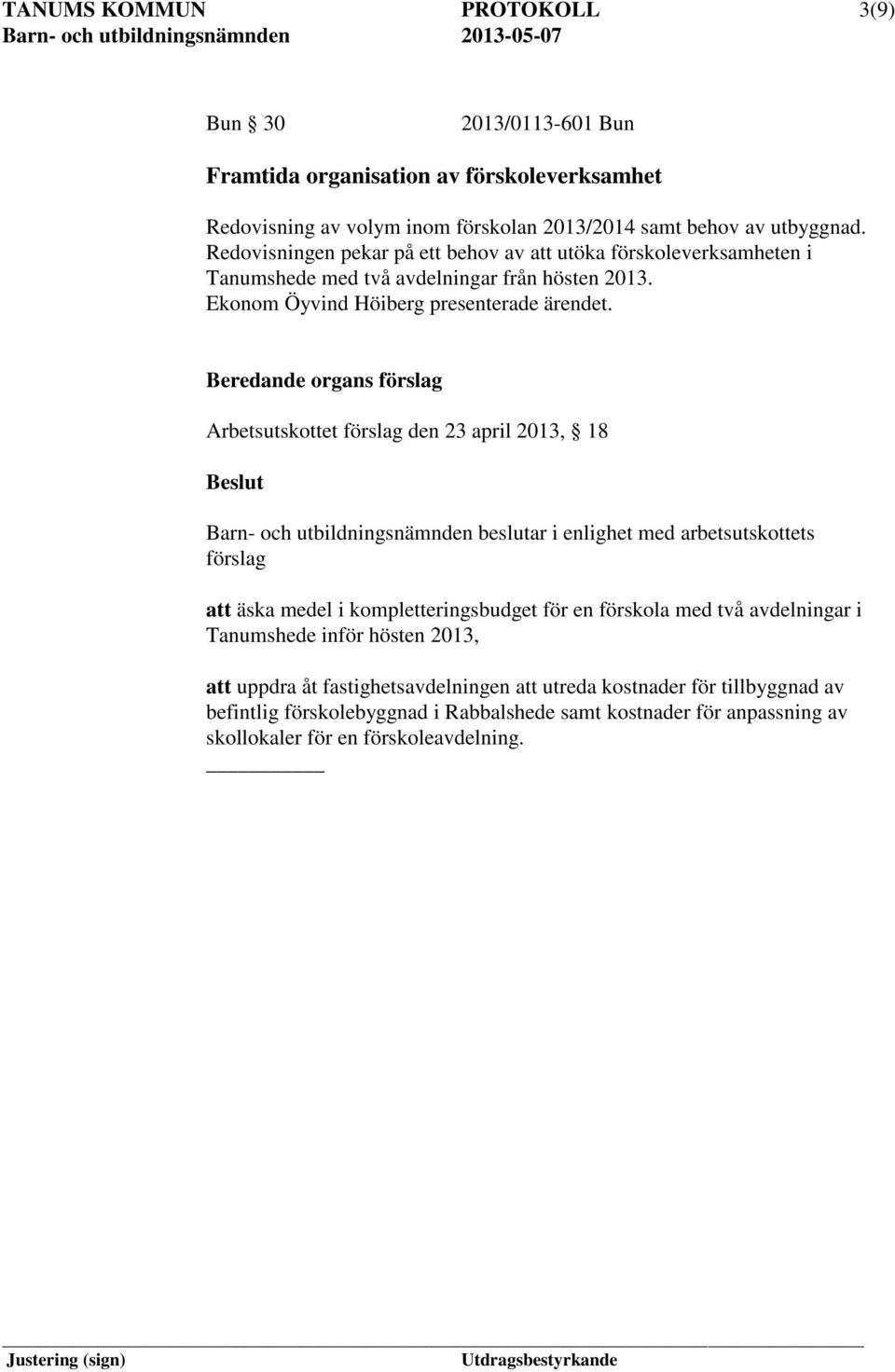 Beredande organs förslag Arbetsutskottet förslag den 23 april 2013, 18 Beslut Barn- och utbildningsnämnden beslutar i enlighet med arbetsutskottets förslag att äska medel i kompletteringsbudget