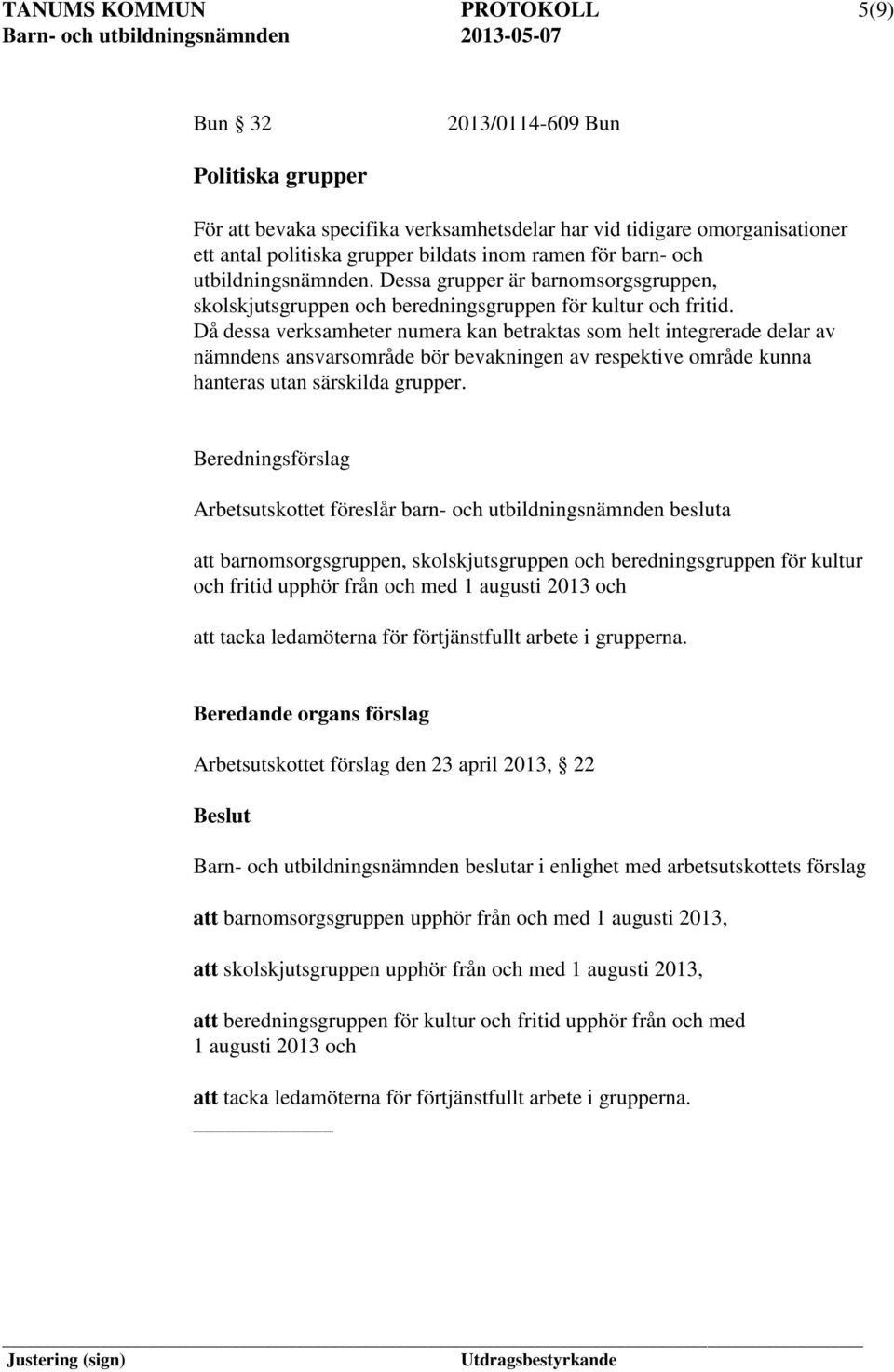 Då dessa verksamheter numera kan betraktas som helt integrerade delar av nämndens ansvarsområde bör bevakningen av respektive område kunna hanteras utan särskilda grupper.