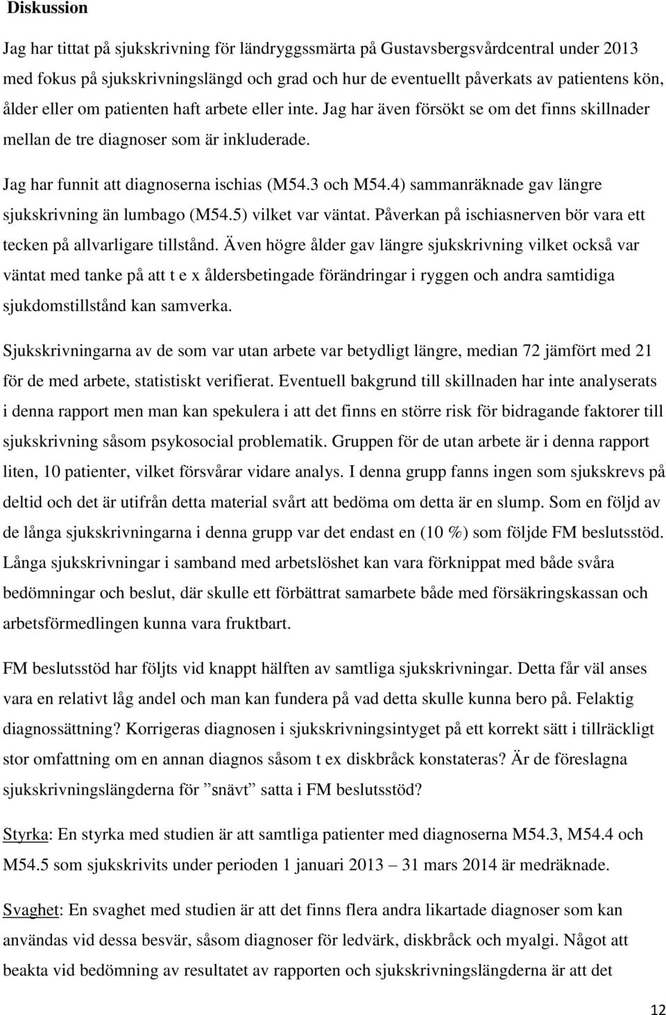 4) sammanräknade gav längre sjukskrivning än lumbago (M54.5) vilket var väntat. Påverkan på ischiasnerven bör vara ett tecken på allvarligare tillstånd.