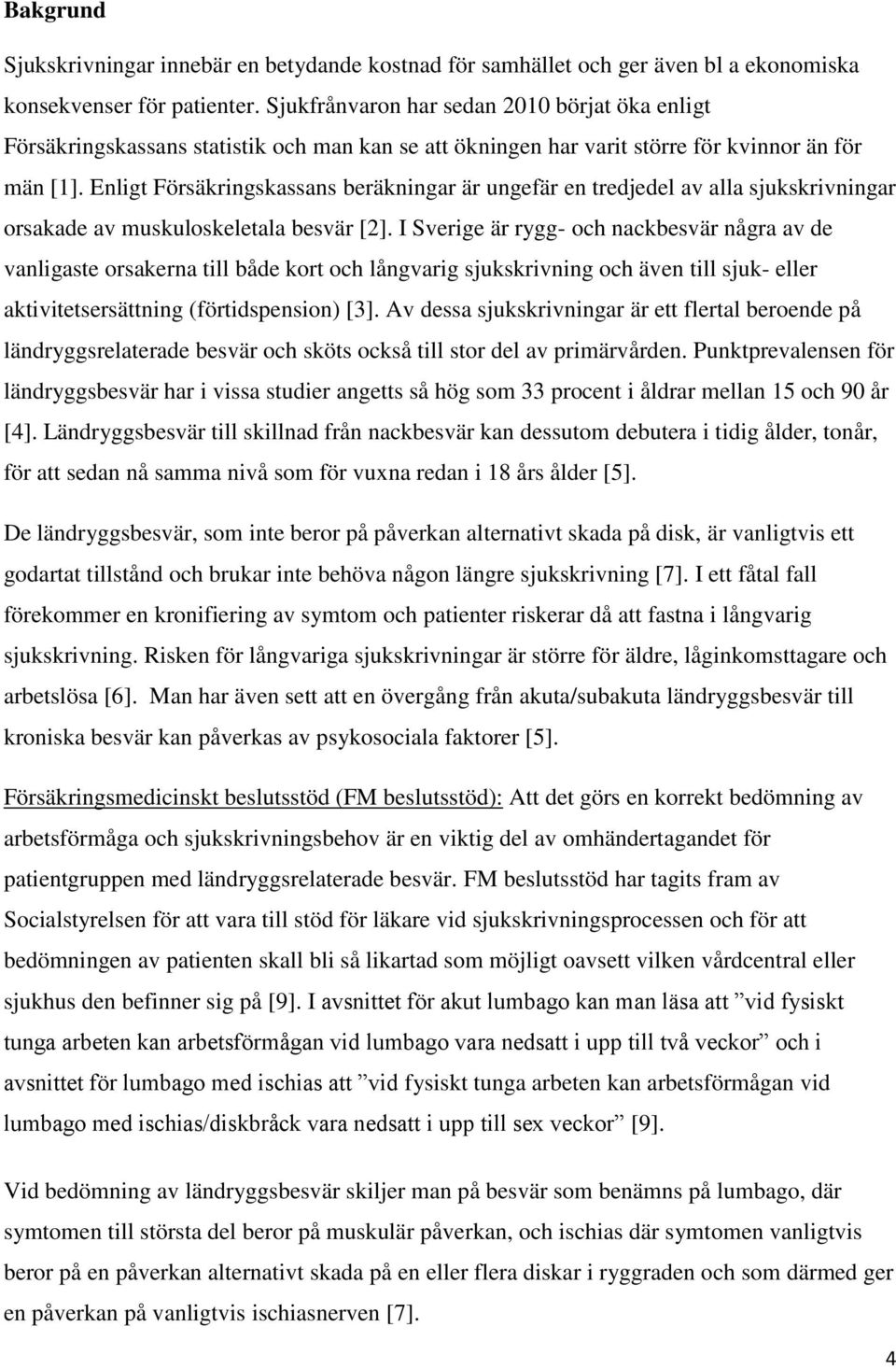 Enligt Försäkringskassans beräkningar är ungefär en tredjedel av alla sjukskrivningar orsakade av muskuloskeletala besvär [2].