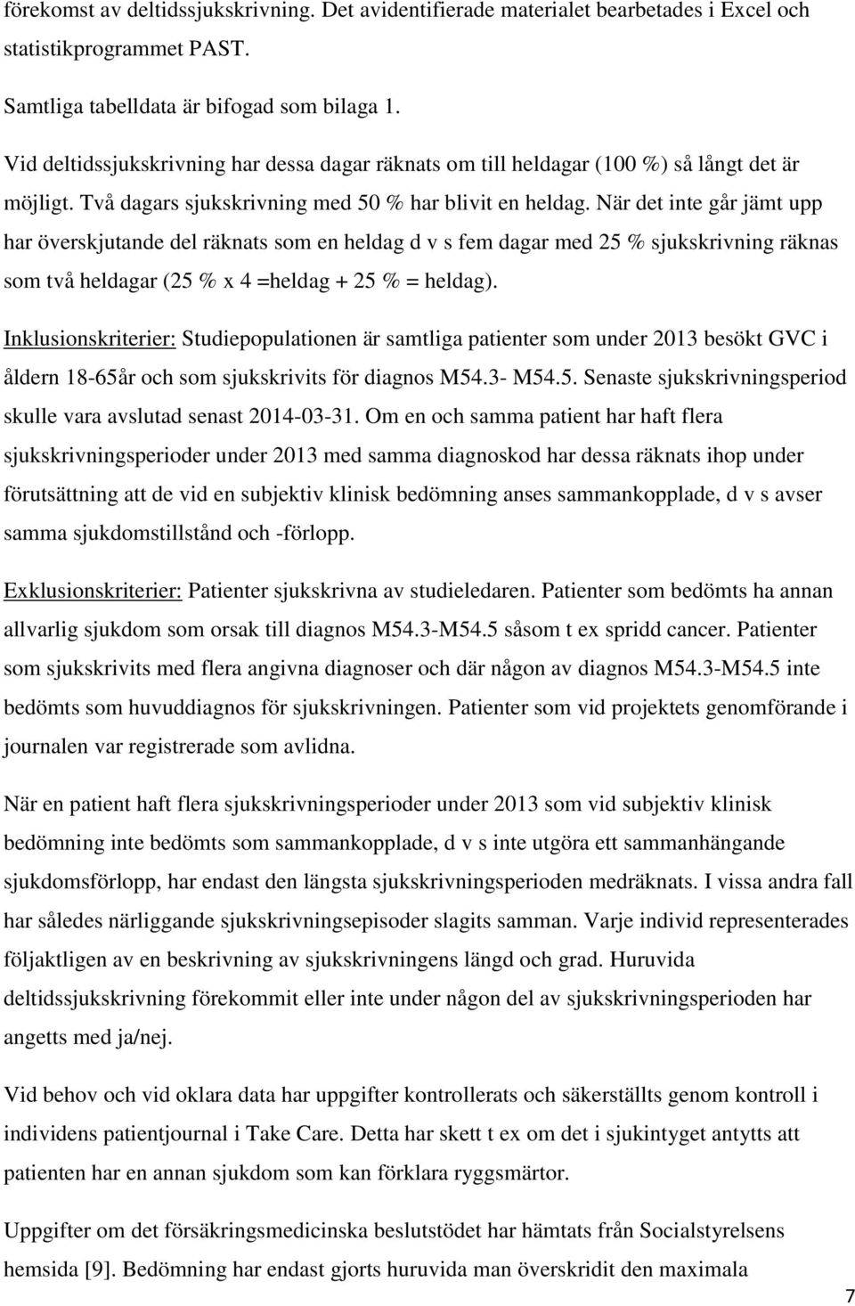 När det inte går jämt upp har överskjutande del räknats som en heldag d v s fem dagar med 25 % sjukskrivning räknas som två heldagar (25 % x 4 =heldag + 25 % = heldag).