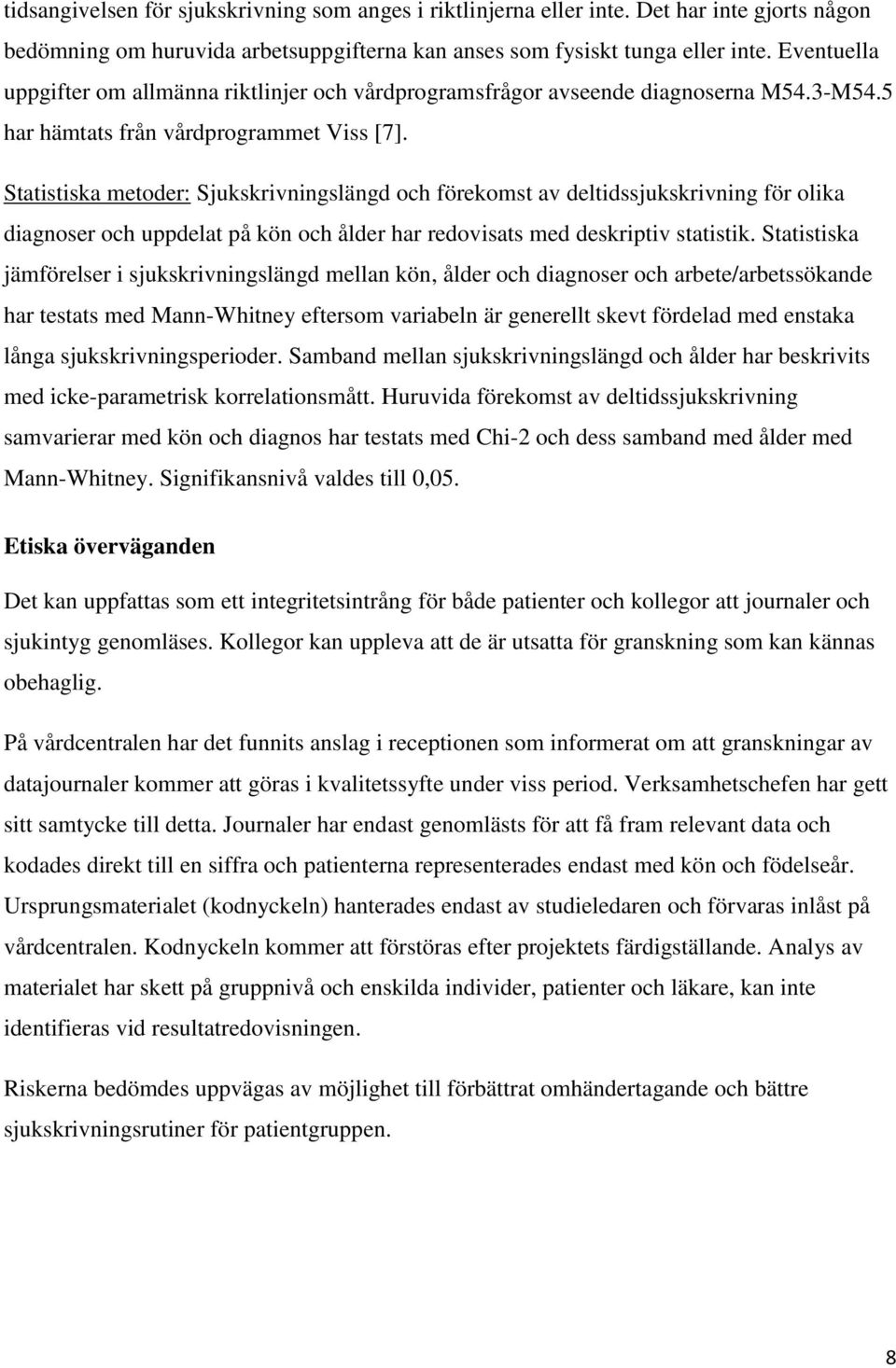 Statistiska metoder: Sjukskrivningslängd och förekomst av deltidssjukskrivning för olika diagnoser och uppdelat på kön och ålder har redovisats med deskriptiv statistik.