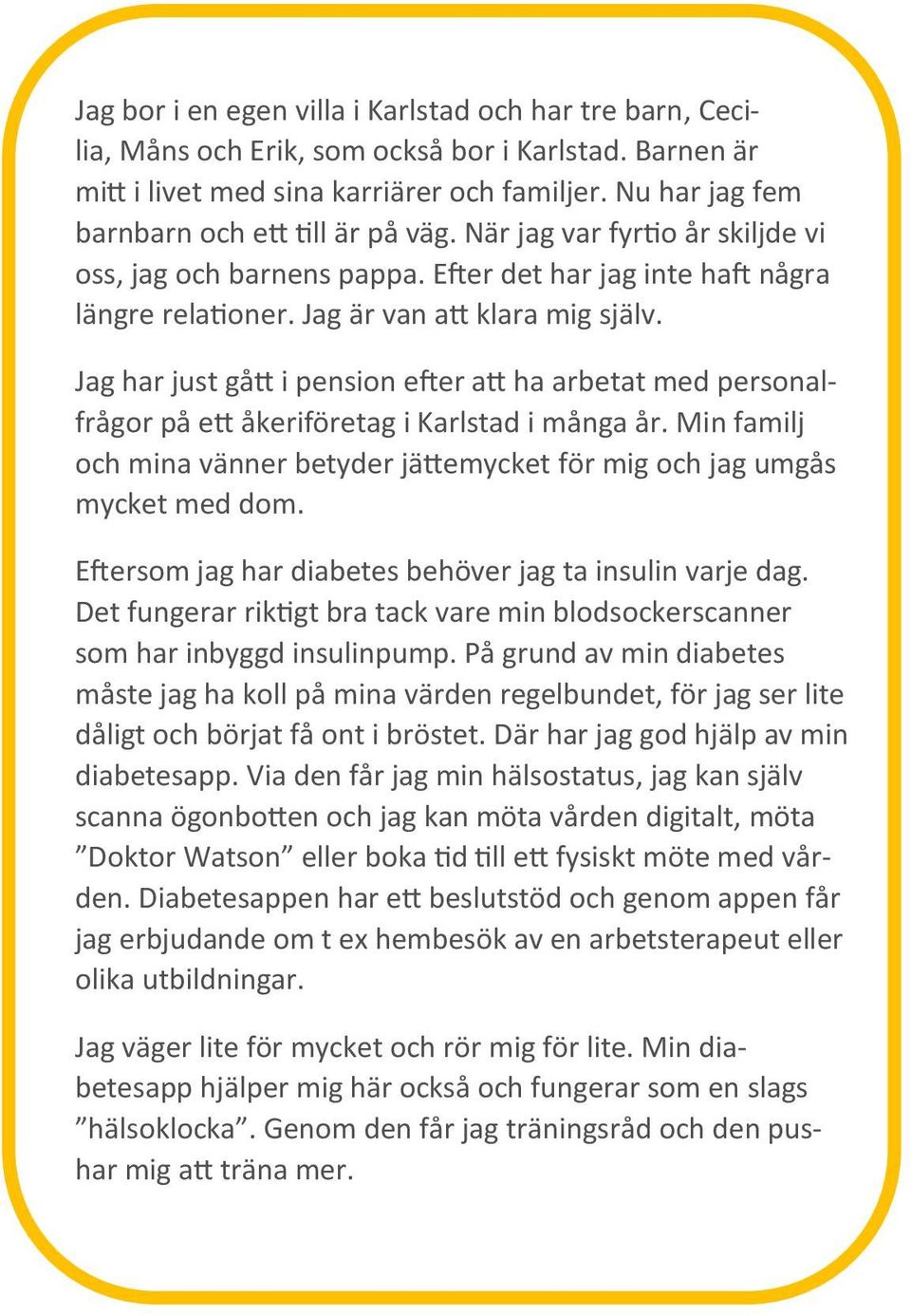 Jag har just gå i pension e=er a ha arbetat med personalfrågor på e åkeriföretag i Karlstad i många år. Min familj och mina vänner betyder jäemycket för mig och jag umgås mycket med dom.