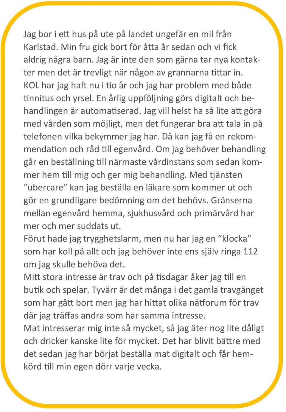 En årlig uppföljning görs digitalt och behandlingen är automa serad. Jag vill helst ha så lite a göra med vården som möjligt, men det fungerar bra a tala in på telefonen vilka bekymmer jag har.