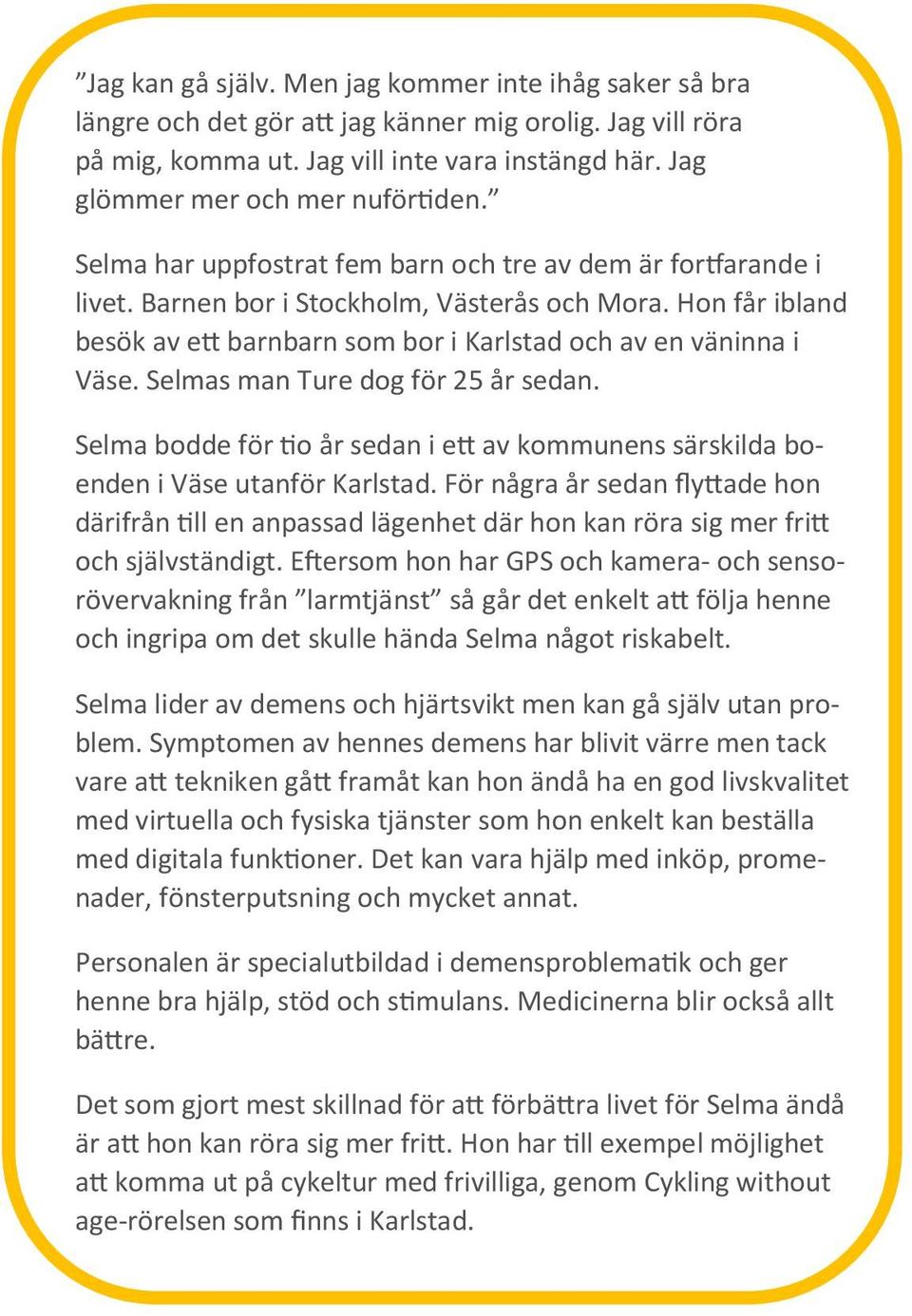 Selmas man Ture dog för 25 år sedan. Selma bodde för o år sedan i e av kommunens särskilda boenden i Väse utanför Karlstad.