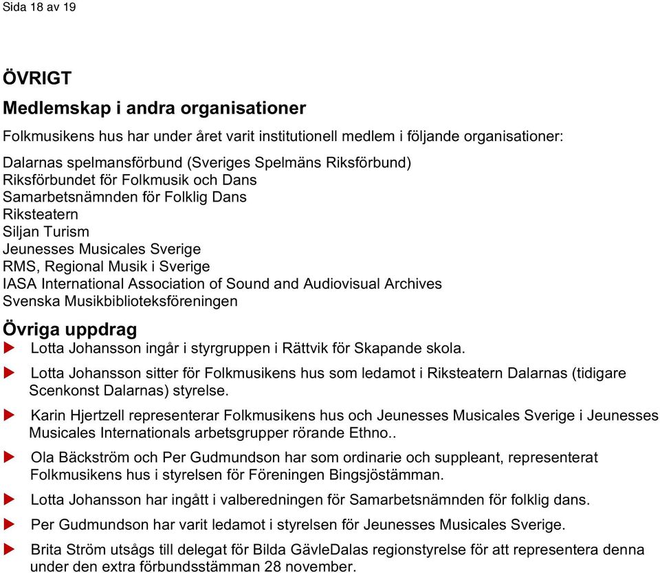 Audiovisual Archives Svenska Musikbiblioteksföreningen Övriga uppdrag u Lotta Johansson ingår i styrgruppen i Rättvik för Skapande skola.