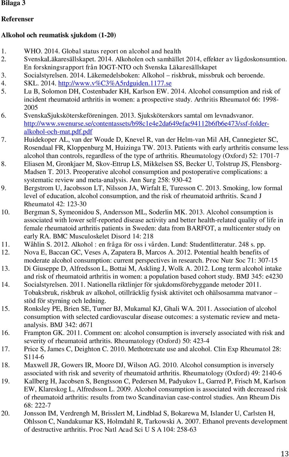 Lu B, Solomon DH, Costenbader KH, Karlson EW. 2014. Alcohol consumption and risk of incident rheumatoid arthritis in women: a prospective study. Arthritis Rheumatol 66: 1998-2005 6.