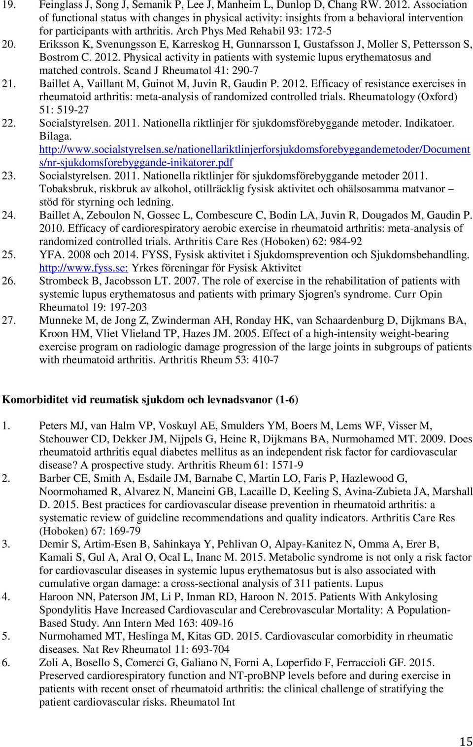 Eriksson K, Svenungsson E, Karreskog H, Gunnarsson I, Gustafsson J, Moller S, Pettersson S, Bostrom C. 2012. Physical activity in patients with systemic lupus erythematosus and matched controls.