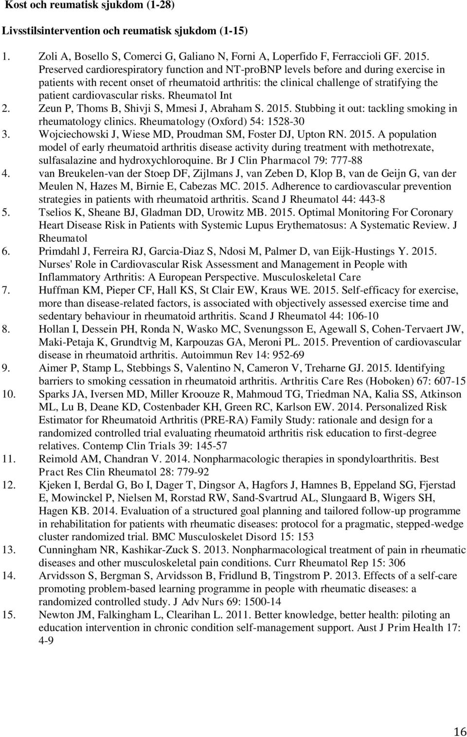 cardiovascular risks. Rheumatol Int 2. Zeun P, Thoms B, Shivji S, Mmesi J, Abraham S. 2015. Stubbing it out: tackling smoking in rheumatology clinics. Rheumatology (Oxford) 54: 1528-30 3.