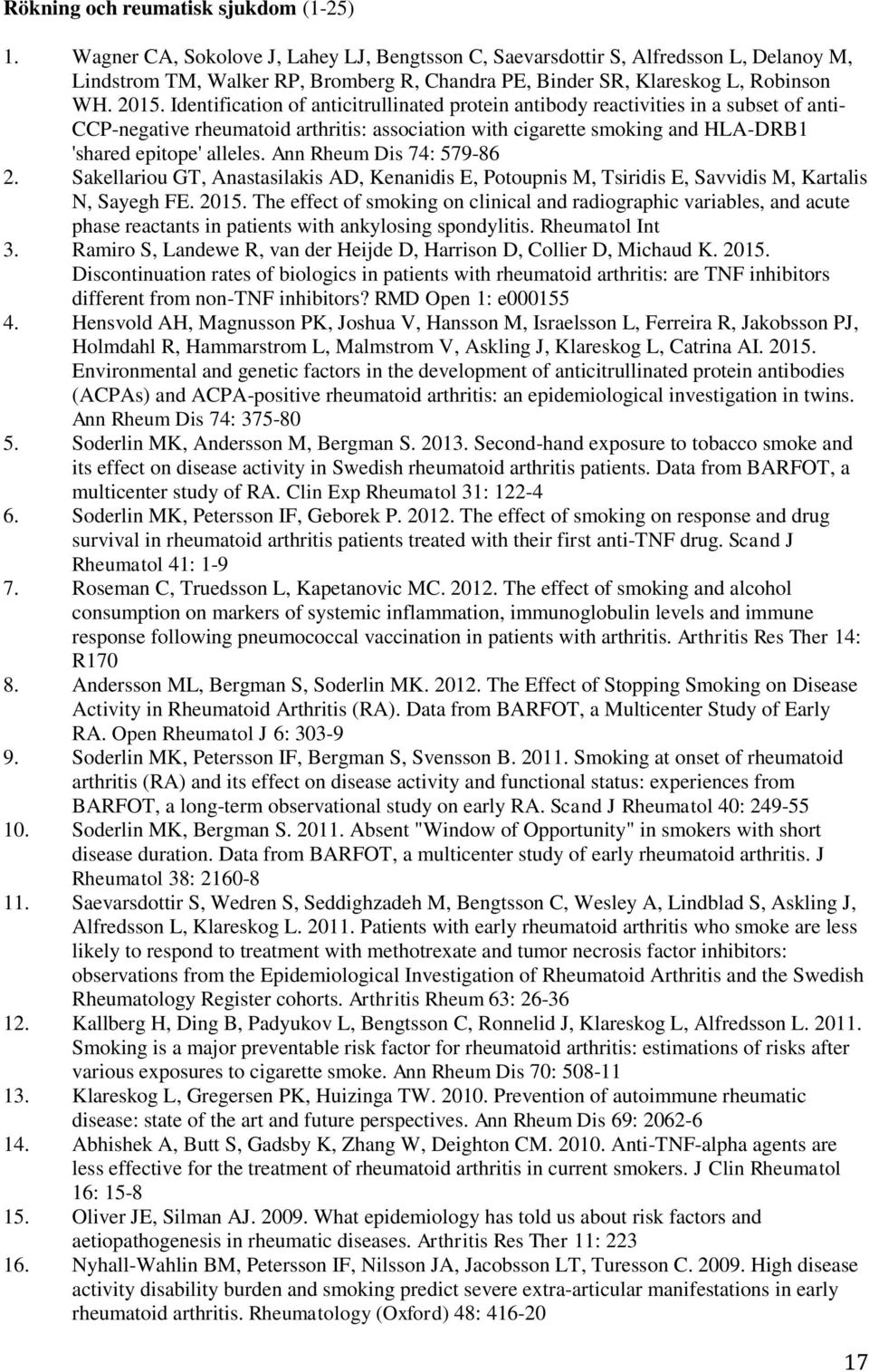 Identification of anticitrullinated protein antibody reactivities in a subset of anti- CCP-negative rheumatoid arthritis: association with cigarette smoking and HLA-DRB1 'shared epitope' alleles.