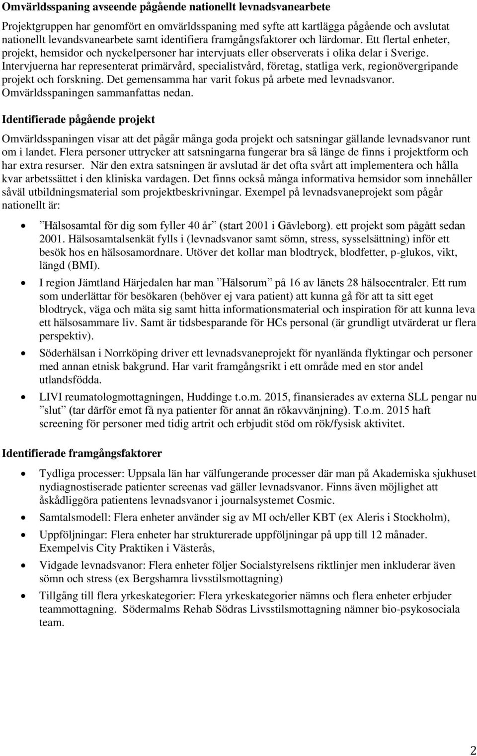 Intervjuerna har representerat primärvård, specialistvård, företag, statliga verk, regionövergripande projekt och forskning. Det gemensamma har varit fokus på arbete med levnadsvanor.