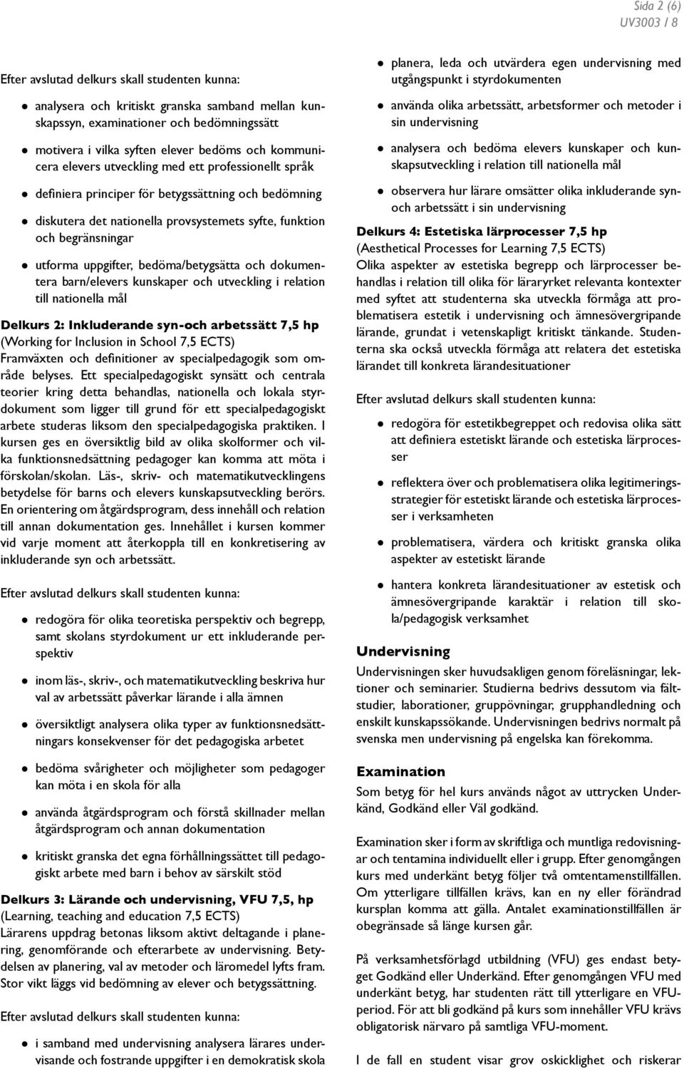 kunskaper och utveckling i relation till nationella mål Delkurs 2: Inkluderande syn-och arbetssätt 7,5 hp (Working for Inclusion in School 7,5 ECTS) Framväxten och definitioner av specialpedagogik