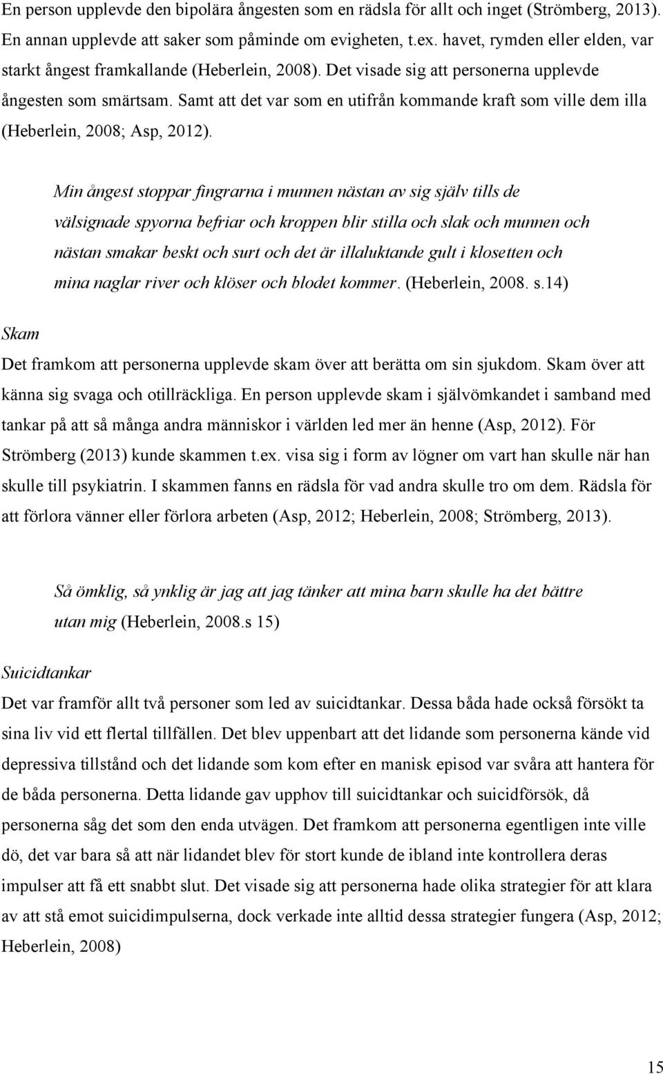 Samt att det var som en utifrån kommande kraft som ville dem illa (Heberlein, 2008; Asp, 2012).