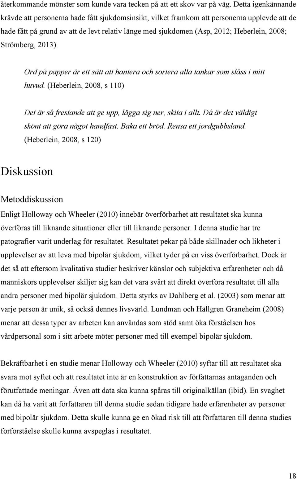 2008; Strömberg, 2013). Ord på papper är ett sätt att hantera och sortera alla tankar som slåss i mitt huvud. (Heberlein, 2008, s 110) Det är så frestande att ge upp, lägga sig ner, skita i allt.