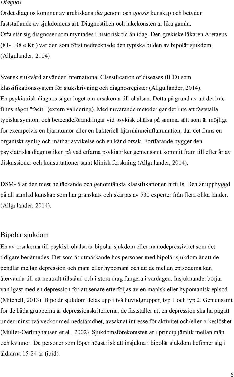(Allgulander, 2104) Svensk sjukvård använder International Classification of diseases (ICD) som klassifikationssystem för sjukskrivning och diagnosregister (Allgullander, 2014).