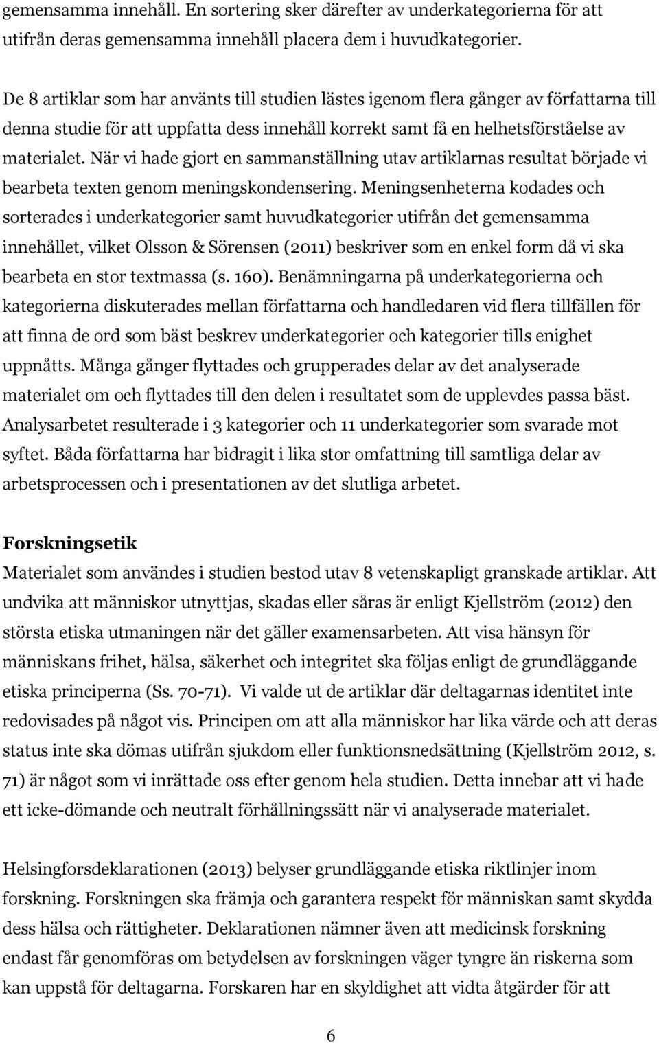 När vi hade gjort en sammanställning utav artiklarnas resultat började vi bearbeta texten genom meningskondensering.