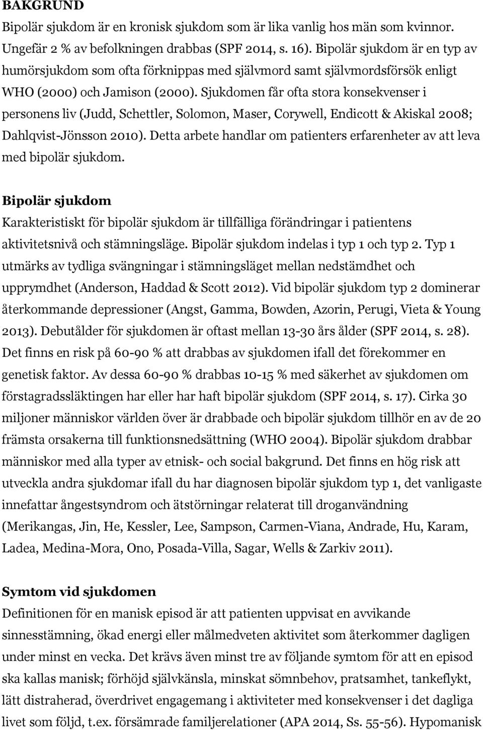 Sjukdomen får ofta stora konsekvenser i personens liv (Judd, Schettler, Solomon, Maser, Corywell, Endicott & Akiskal 2008; Dahlqvist-Jönsson 2010).