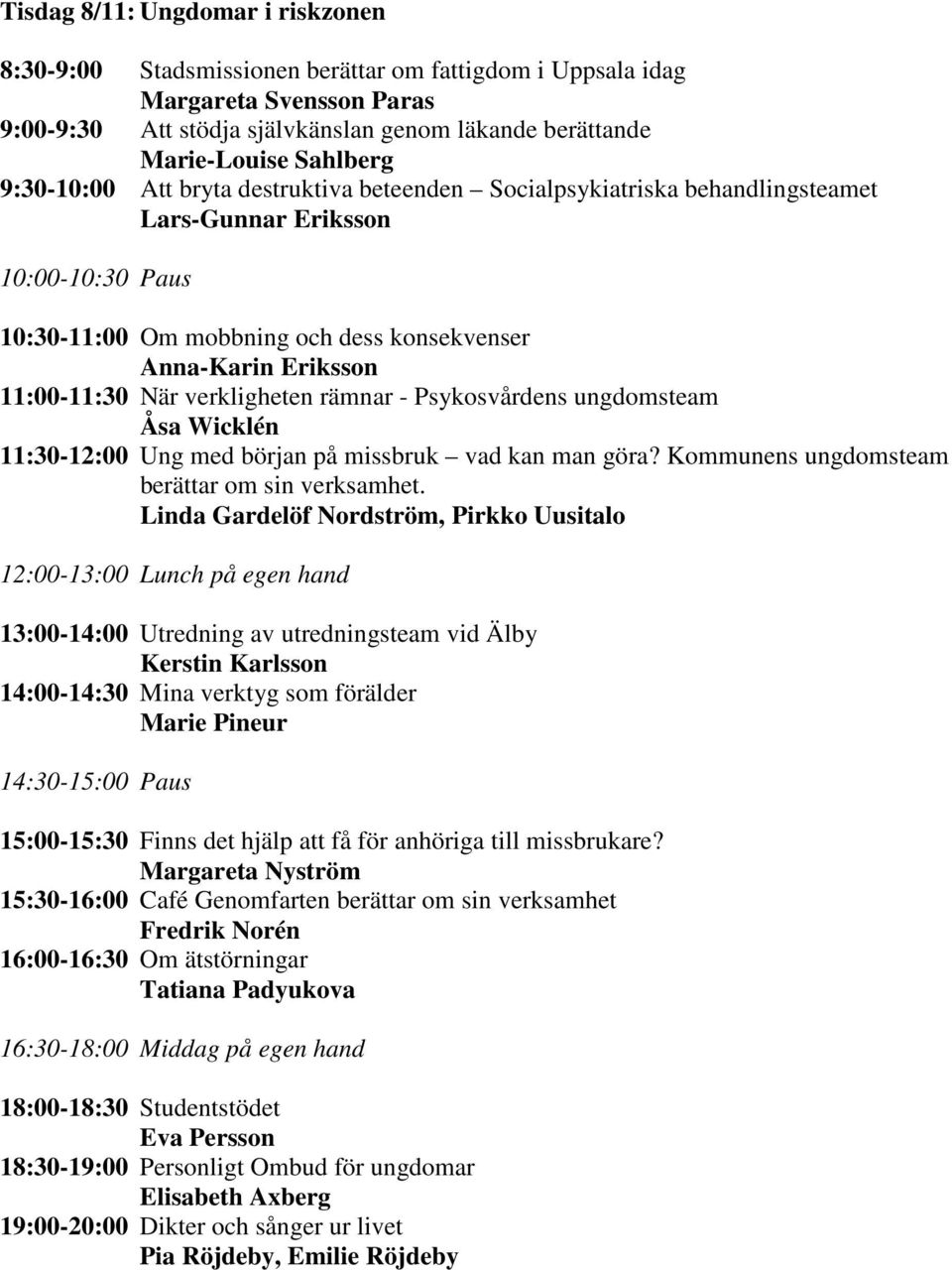 verkligheten rämnar - Psykosvårdens ungdomsteam Åsa Wicklén 11:30-12:00 Ung med början på missbruk vad kan man göra? Kommunens ungdomsteam berättar om sin verksamhet.