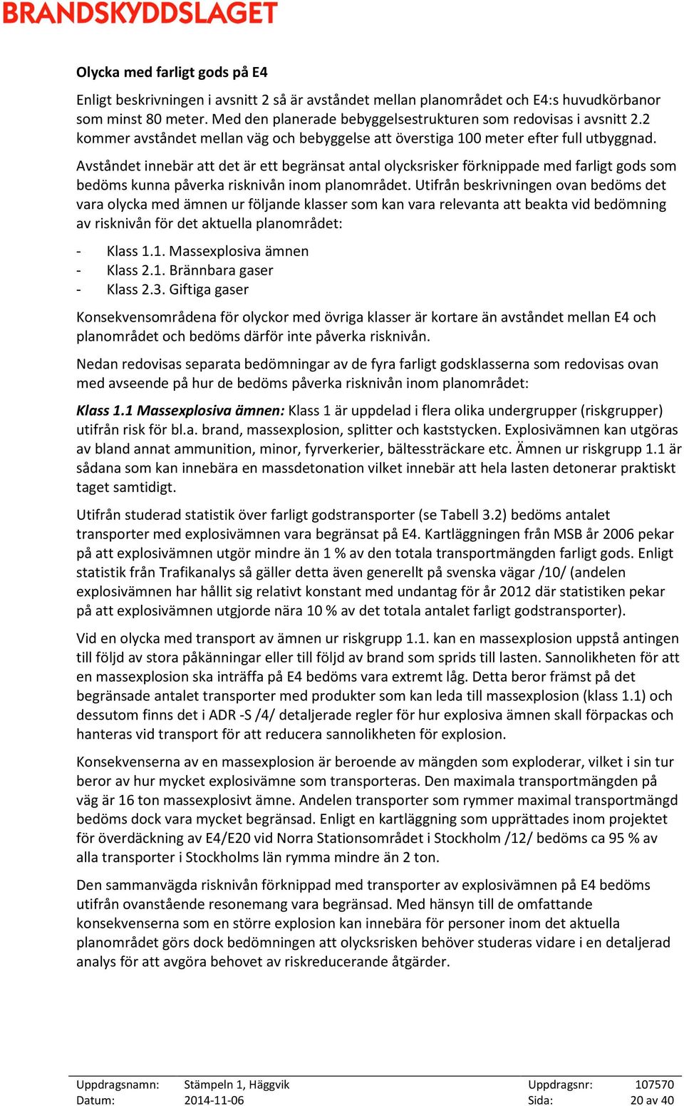 Avståndet innebär att det är ett begränsat antal olycksrisker förknippade med farligt gods som bedöms kunna påverka risknivån inom planområdet.